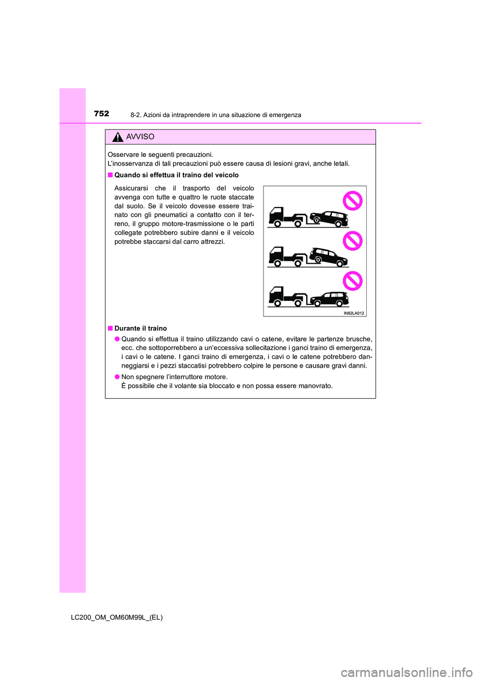 TOYOTA LAND CRUISER 2016 Manuale duso (in Italian) 7528-2. Azioni da intraprendere in una situazione di emergenza
LC200_OM_OM60M99L_(EL)
AVVISO
Osservare le seguenti precauzioni.
L’inosservanza di tali precauzioni può essere causa di lesioni gravi TOYOTA LAND CRUISER 2016 Manuale duso (in Italian) 7528-2. Azioni da intraprendere in una situazione di emergenza
LC200_OM_OM60M99L_(EL)
AVVISO
Osservare le seguenti precauzioni.
L’inosservanza di tali precauzioni può essere causa di lesioni gravi