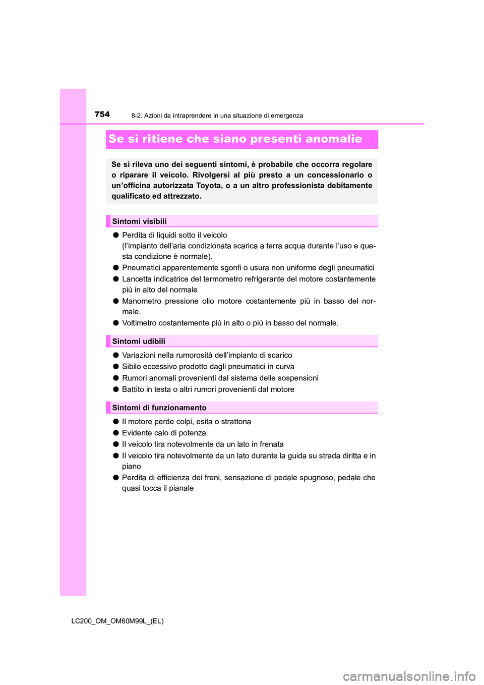 TOYOTA LAND CRUISER 2016 Manuale duso (in Italian) 7548-2. Azioni da intraprendere in una situazione di emergenza
LC200_OM_OM60M99L_(EL)
Se si ritiene che siano presenti anomalie
●Perdita di liquidi sotto il veicolo
(l’impianto dell’aria condiz TOYOTA LAND CRUISER 2016 Manuale duso (in Italian) 7548-2. Azioni da intraprendere in una situazione di emergenza
LC200_OM_OM60M99L_(EL)
Se si ritiene che siano presenti anomalie
●Perdita di liquidi sotto il veicolo
(l’impianto dell’aria condiz