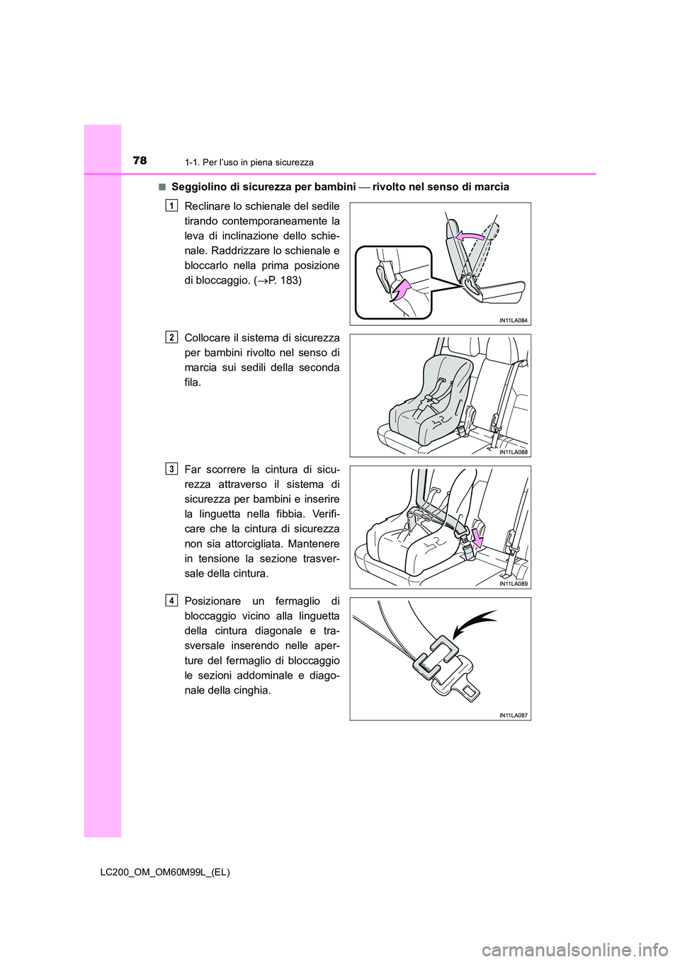 TOYOTA LAND CRUISER 2016 Manuale duso (in Italian) 781-1. Per l’uso in piena sicurezza
LC200_OM_OM60M99L_(EL)■
Seggiolino di sicurezza per bambini
rivolto nel senso di marcia
Reclinare lo schienale del sedile
tirando contemporaneamente la
lev TOYOTA LAND CRUISER 2016 Manuale duso (in Italian) 781-1. Per l’uso in piena sicurezza
LC200_OM_OM60M99L_(EL)■
Seggiolino di sicurezza per bambini
rivolto nel senso di marcia
Reclinare lo schienale del sedile
tirando contemporaneamente la
lev