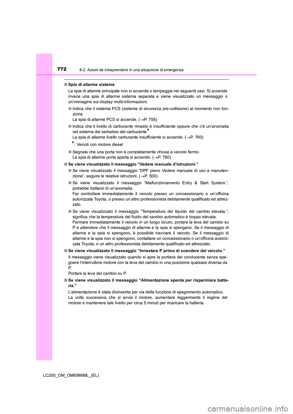 TOYOTA LAND CRUISER 2016  Manuale duso (in Italian) 7728-2. Azioni da intraprendere in una situazione di emergenza
LC200_OM_OM60M99L_(EL)
■Spie di allarme sistema
La spia di allarme principale non si accende o lampeggia nei seguenti casi. Si accende

