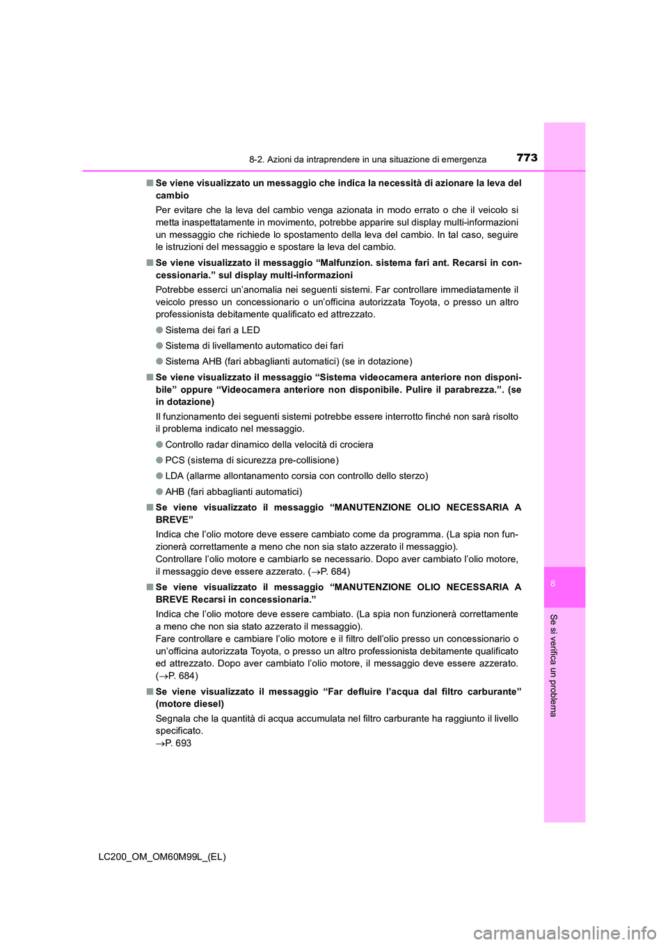 TOYOTA LAND CRUISER 2016  Manuale duso (in Italian) 7738-2. Azioni da intraprendere in una situazione di emergenza
LC200_OM_OM60M99L_(EL)
8
Se si verifica un problema
■Se viene visualizzato un messaggio che indica la necessità di azionare la leva de