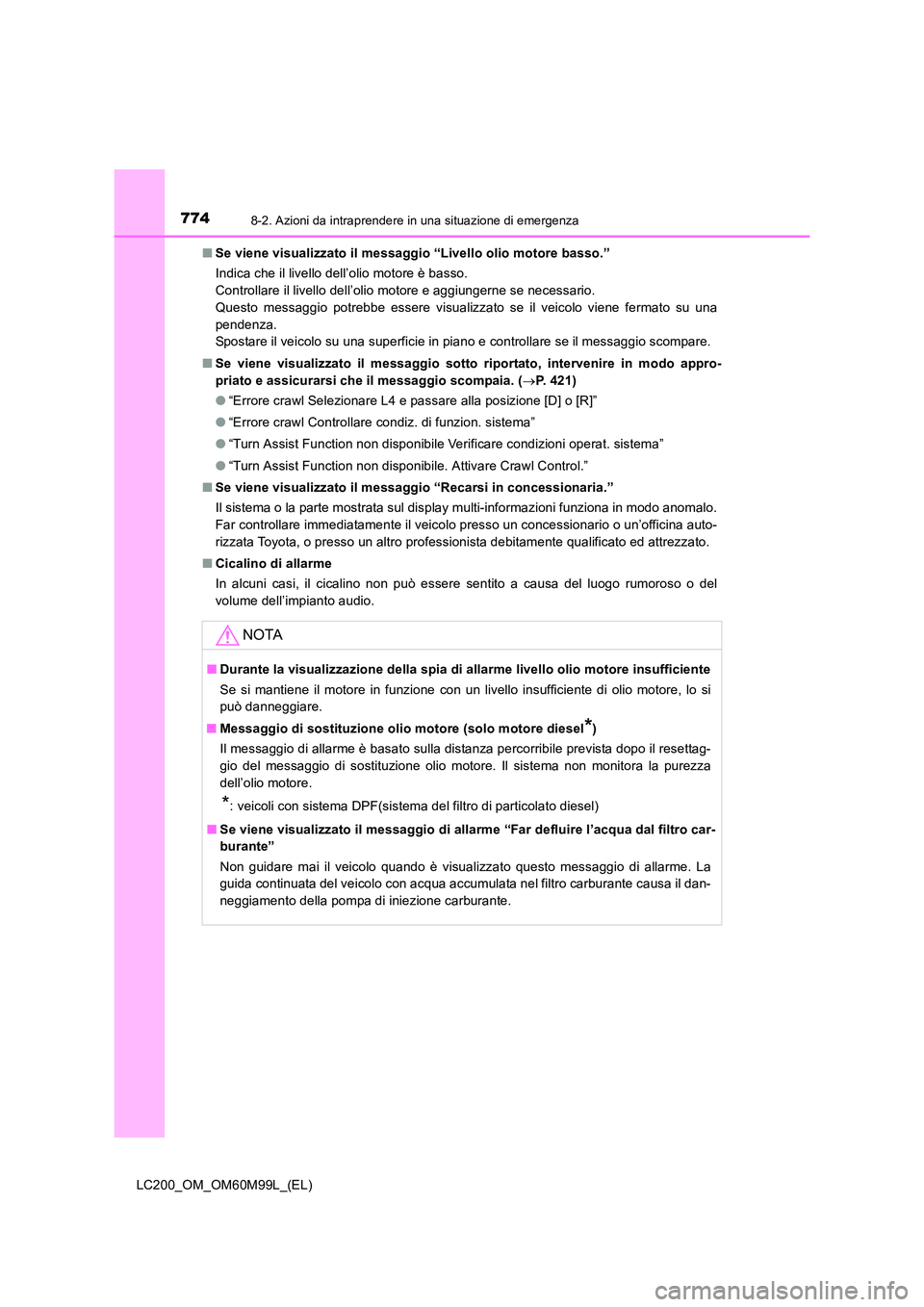 TOYOTA LAND CRUISER 2016  Manuale duso (in Italian) 7748-2. Azioni da intraprendere in una situazione di emergenza
LC200_OM_OM60M99L_(EL)■
Se viene visualizzato il messaggio “Livello olio motore basso.”
Indica che il livello dell’olio motore è