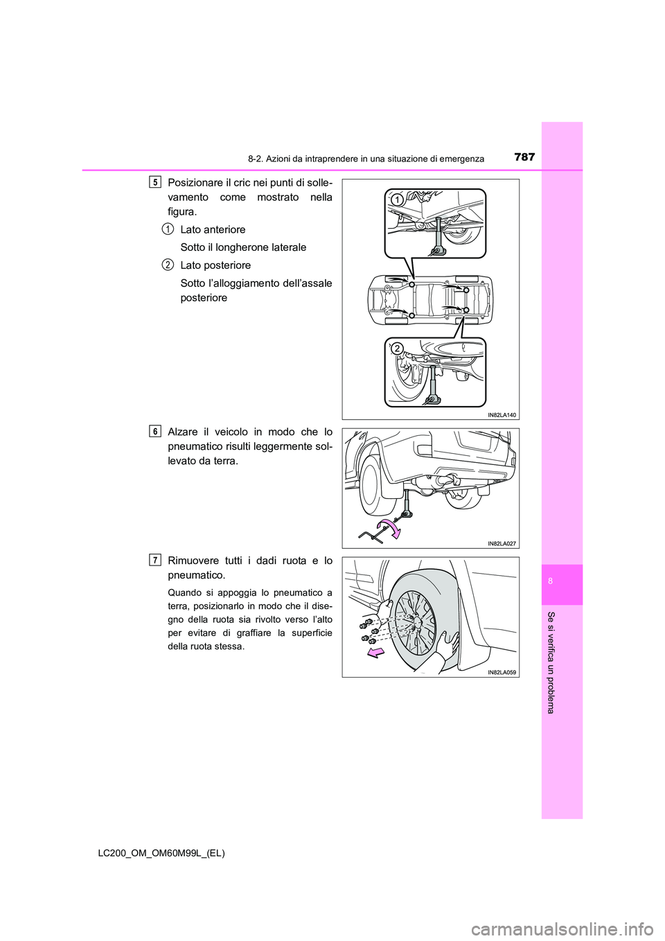 TOYOTA LAND CRUISER 2016  Manuale duso (in Italian) 7878-2. Azioni da intraprendere in una situazione di emergenza
LC200_OM_OM60M99L_(EL)
8
Se si verifica un problema
Posizionare il cric nei punti di solle-
vamento come mostrato nella
figura.Lato anter