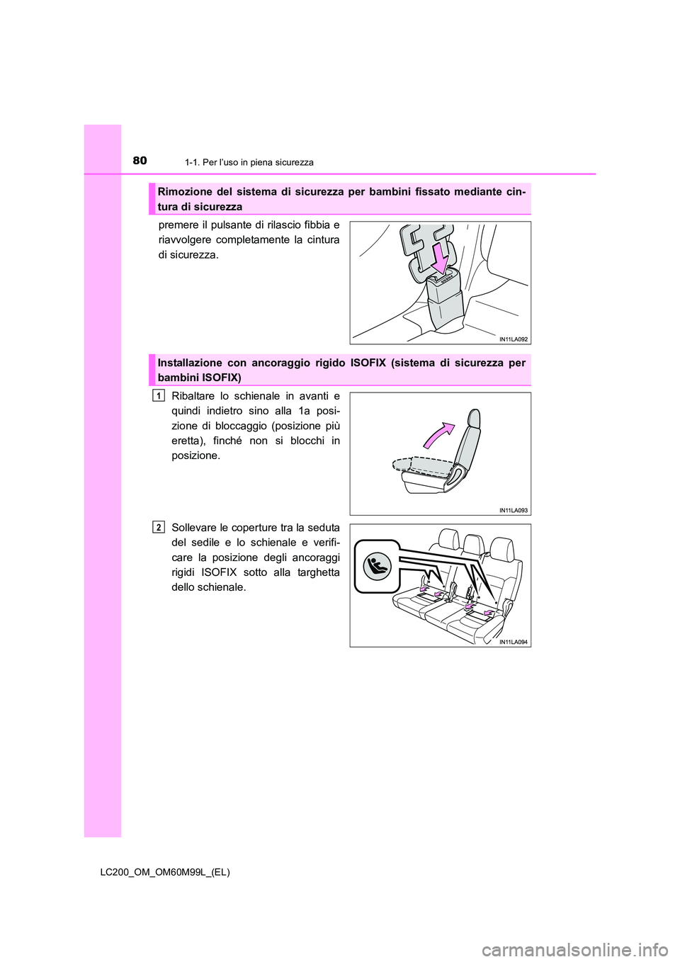 TOYOTA LAND CRUISER 2016 Manuale duso (in Italian) 801-1. Per l’uso in piena sicurezza
LC200_OM_OM60M99L_(EL)
premere il pulsante di rilascio fibbia e
riavvolgere completamente la cintura
di sicurezza.Ribaltare lo schienale in avanti e
quindi indiet TOYOTA LAND CRUISER 2016 Manuale duso (in Italian) 801-1. Per l’uso in piena sicurezza
LC200_OM_OM60M99L_(EL)
premere il pulsante di rilascio fibbia e
riavvolgere completamente la cintura
di sicurezza.Ribaltare lo schienale in avanti e
quindi indiet
