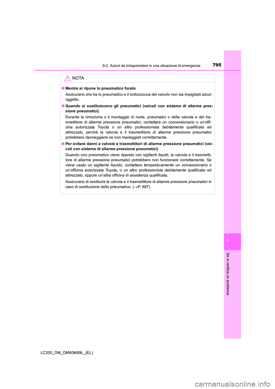 TOYOTA LAND CRUISER 2016  Manuale duso (in Italian) 7958-2. Azioni da intraprendere in una situazione di emergenza
LC200_OM_OM60M99L_(EL)
8
Se si verifica un problema
NOTA
■Mentre si ripone lo pneumatico forato
Assicurarsi che tra lo pneumatico e il 