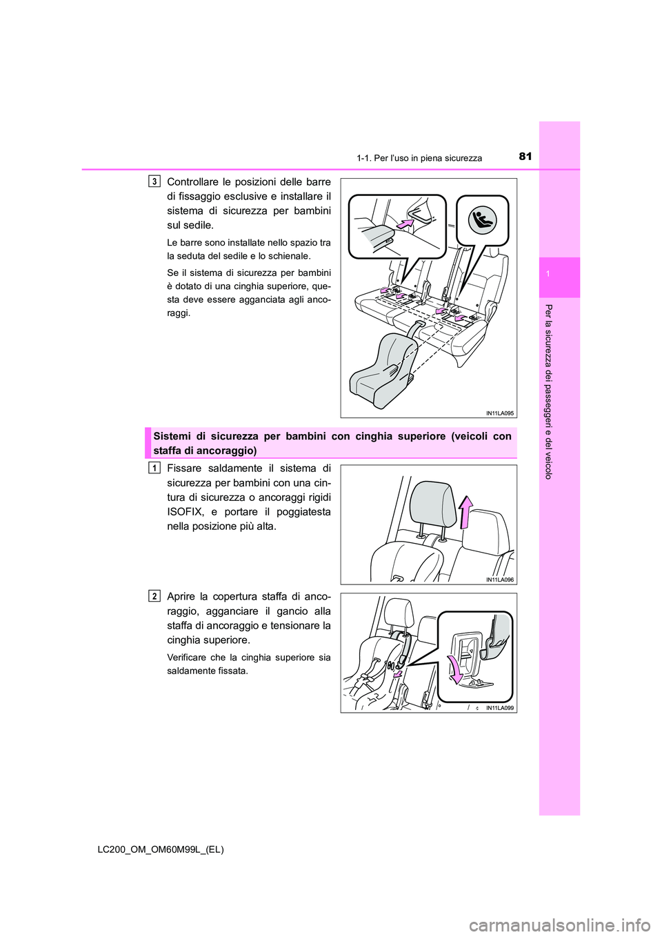 TOYOTA LAND CRUISER 2016 Manuale duso (in Italian) 811-1. Per l’uso in piena sicurezza
1
LC200_OM_OM60M99L_(EL)
Per la sicurezza dei passeggeri e del veicolo
Controllare le posizioni delle barre
di fissaggio esclusive e installare il
sistema di sicu TOYOTA LAND CRUISER 2016 Manuale duso (in Italian) 811-1. Per l’uso in piena sicurezza
1
LC200_OM_OM60M99L_(EL)
Per la sicurezza dei passeggeri e del veicolo
Controllare le posizioni delle barre
di fissaggio esclusive e installare il
sistema di sicu