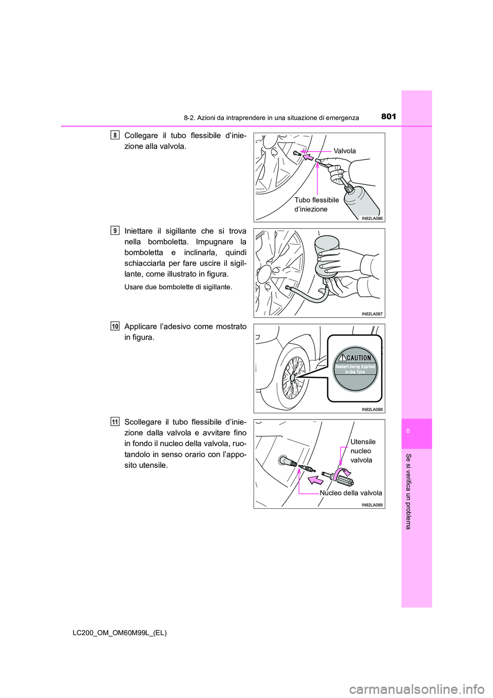TOYOTA LAND CRUISER 2016 Manuale duso (in Italian) 8018-2. Azioni da intraprendere in una situazione di emergenza
LC200_OM_OM60M99L_(EL)
8
Se si verifica un problema
Collegare il tubo flessibile d’inie-
zione alla valvola.
Iniettare il sigillante ch TOYOTA LAND CRUISER 2016 Manuale duso (in Italian) 8018-2. Azioni da intraprendere in una situazione di emergenza
LC200_OM_OM60M99L_(EL)
8
Se si verifica un problema
Collegare il tubo flessibile d’inie-
zione alla valvola.
Iniettare il sigillante ch
