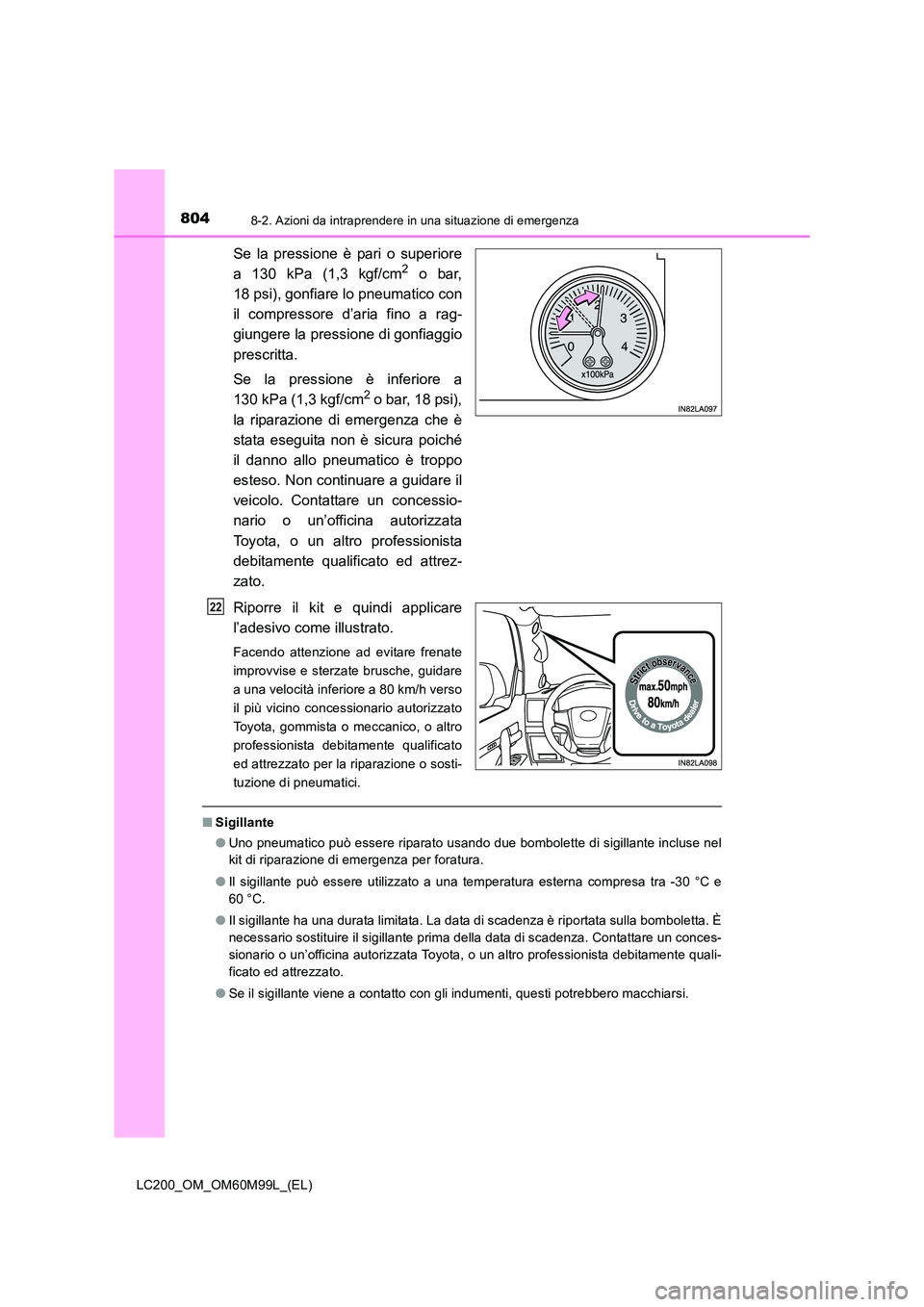 TOYOTA LAND CRUISER 2016 Manuale duso (in Italian) 8048-2. Azioni da intraprendere in una situazione di emergenza
LC200_OM_OM60M99L_(EL)
Se la pressione è pari o superiore
a 130 kPa (1,3 kgf/cm2 o bar,
18 psi), gonfiare lo pneumatico con
il compresso TOYOTA LAND CRUISER 2016 Manuale duso (in Italian) 8048-2. Azioni da intraprendere in una situazione di emergenza
LC200_OM_OM60M99L_(EL)
Se la pressione è pari o superiore
a 130 kPa (1,3 kgf/cm2 o bar,
18 psi), gonfiare lo pneumatico con
il compresso