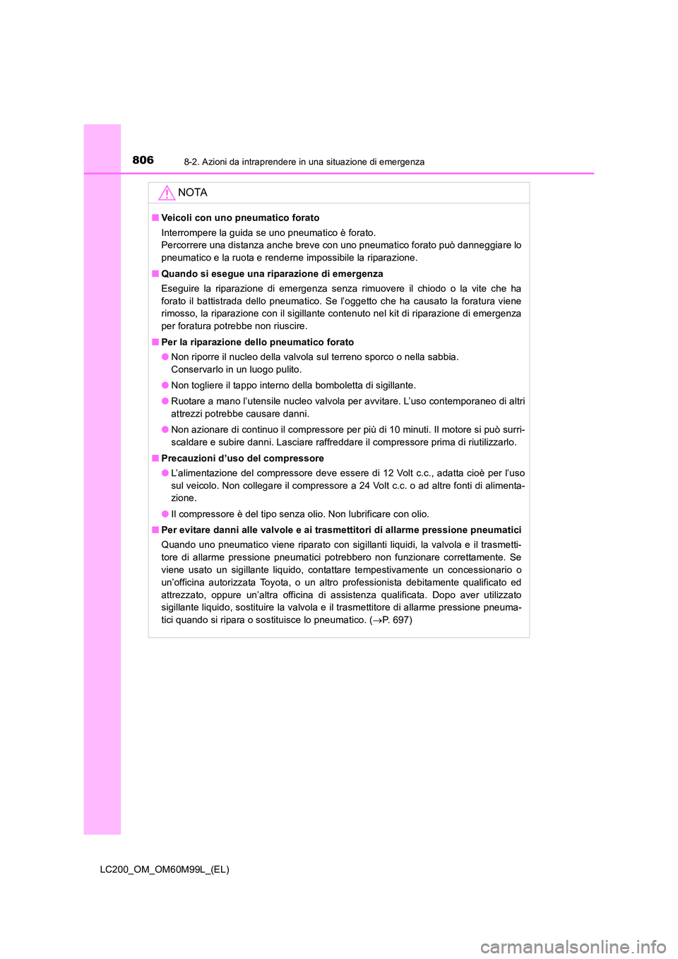 TOYOTA LAND CRUISER 2016 Manuale duso (in Italian) 8068-2. Azioni da intraprendere in una situazione di emergenza
LC200_OM_OM60M99L_(EL)
NOTA
■Veicoli con uno pneumatico forato
Interrompere la guida se uno pneumatico è forato.
Percorrere una dista TOYOTA LAND CRUISER 2016 Manuale duso (in Italian) 8068-2. Azioni da intraprendere in una situazione di emergenza
LC200_OM_OM60M99L_(EL)
NOTA
■Veicoli con uno pneumatico forato
Interrompere la guida se uno pneumatico è forato.
Percorrere una dista