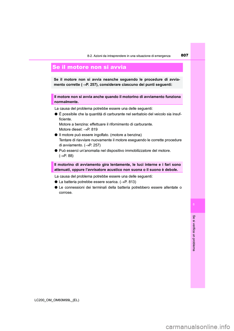 TOYOTA LAND CRUISER 2016 Manuale duso (in Italian) 8078-2. Azioni da intraprendere in una situazione di emergenza
LC200_OM_OM60M99L_(EL)
8
Se si verifica un problema
Se il motore non si avvia
La causa del problema potrebbe essere una delle seguenti:
TOYOTA LAND CRUISER 2016 Manuale duso (in Italian) 8078-2. Azioni da intraprendere in una situazione di emergenza
LC200_OM_OM60M99L_(EL)
8
Se si verifica un problema
Se il motore non si avvia
La causa del problema potrebbe essere una delle seguenti: