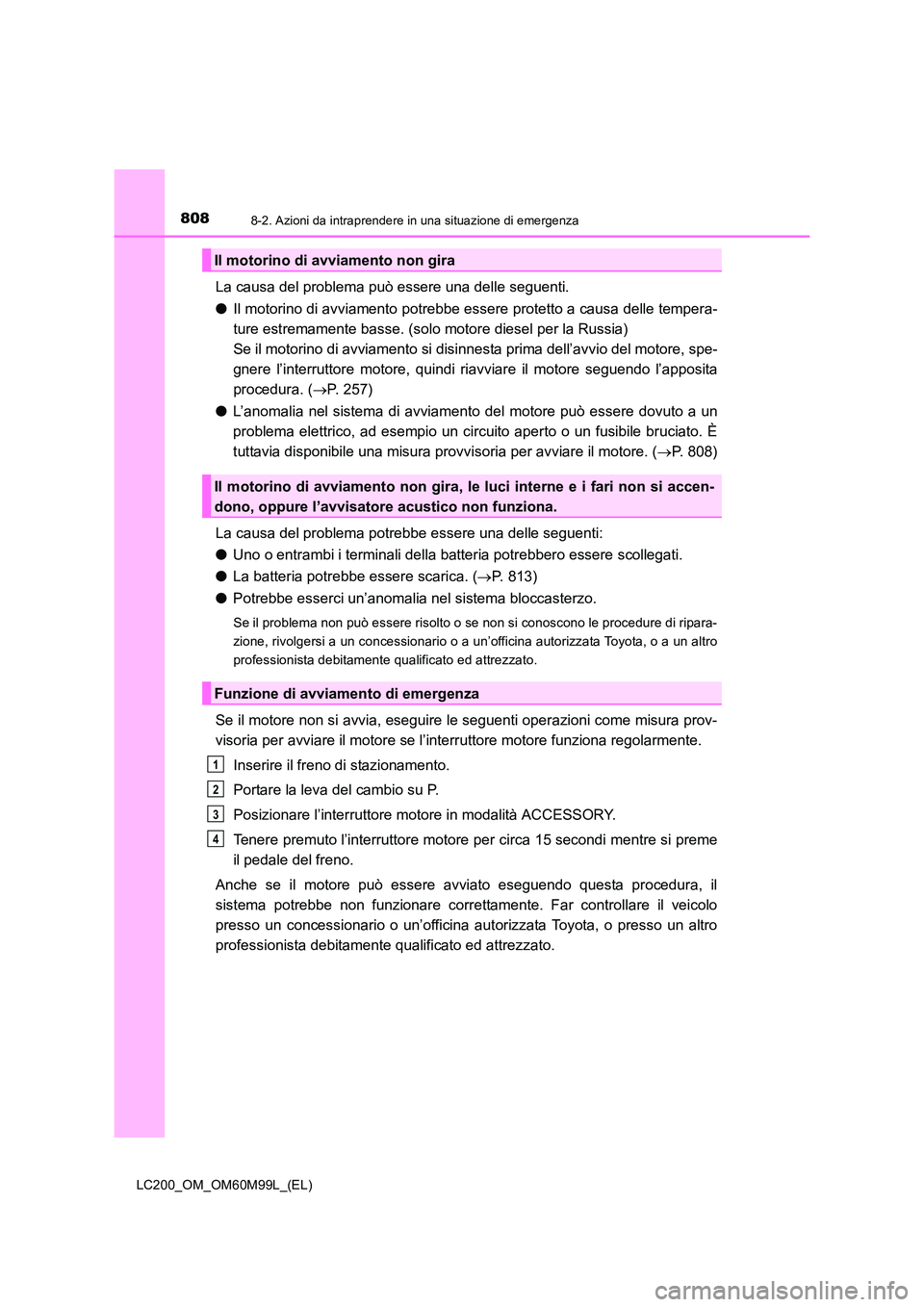 TOYOTA LAND CRUISER 2016 Manuale duso (in Italian) 8088-2. Azioni da intraprendere in una situazione di emergenza
LC200_OM_OM60M99L_(EL)
La causa del problema può essere una delle seguenti.
●Il motorino di avviamento potrebbe essere protetto a caus TOYOTA LAND CRUISER 2016 Manuale duso (in Italian) 8088-2. Azioni da intraprendere in una situazione di emergenza
LC200_OM_OM60M99L_(EL)
La causa del problema può essere una delle seguenti.
●Il motorino di avviamento potrebbe essere protetto a caus