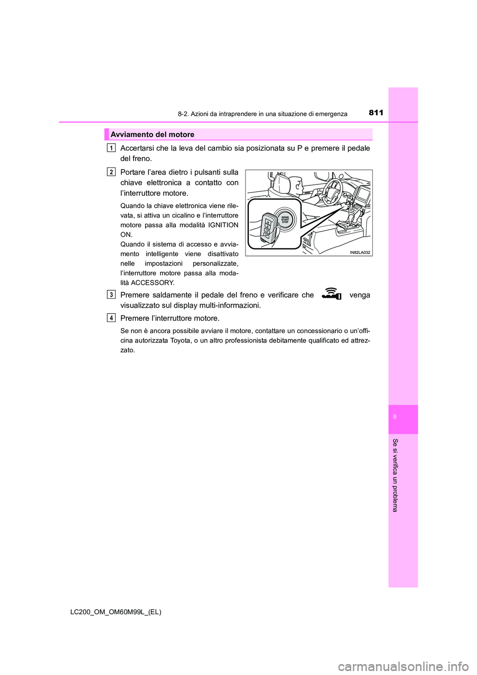 TOYOTA LAND CRUISER 2016 Manuale duso (in Italian) 8118-2. Azioni da intraprendere in una situazione di emergenza
LC200_OM_OM60M99L_(EL)
8
Se si verifica un problema
Accertarsi che la leva del cambio sia posizionata su P e premere il pedale
del freno. TOYOTA LAND CRUISER 2016 Manuale duso (in Italian) 8118-2. Azioni da intraprendere in una situazione di emergenza
LC200_OM_OM60M99L_(EL)
8
Se si verifica un problema
Accertarsi che la leva del cambio sia posizionata su P e premere il pedale
del freno.