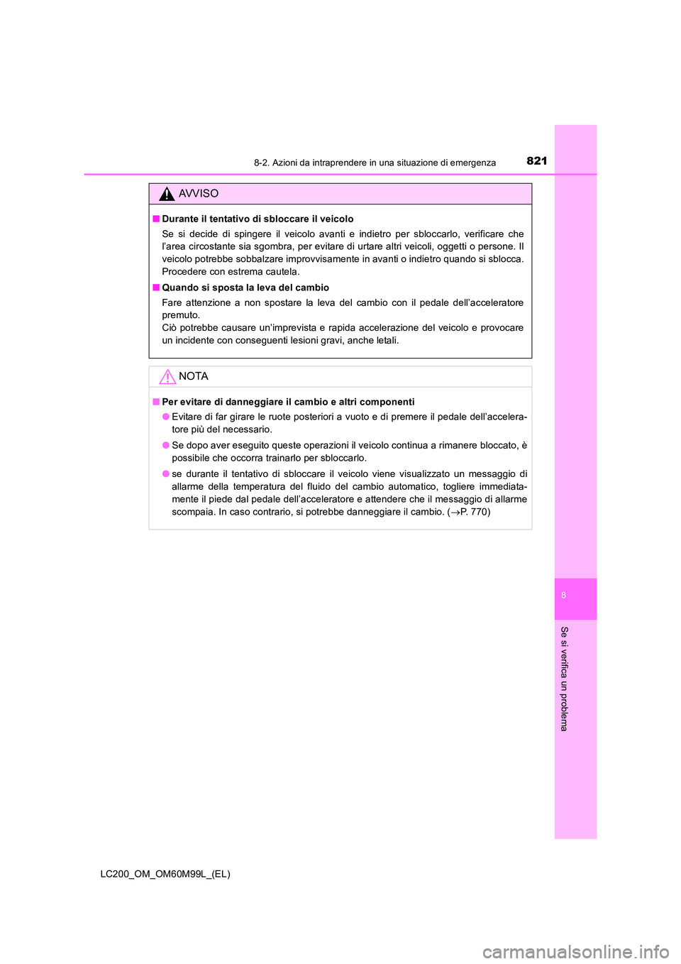 TOYOTA LAND CRUISER 2016  Manuale duso (in Italian) 8218-2. Azioni da intraprendere in una situazione di emergenza
LC200_OM_OM60M99L_(EL)
8
Se si verifica un problema
AVVISO
■Durante il tentativo di sbloccare il veicolo
Se si decide di spingere il ve