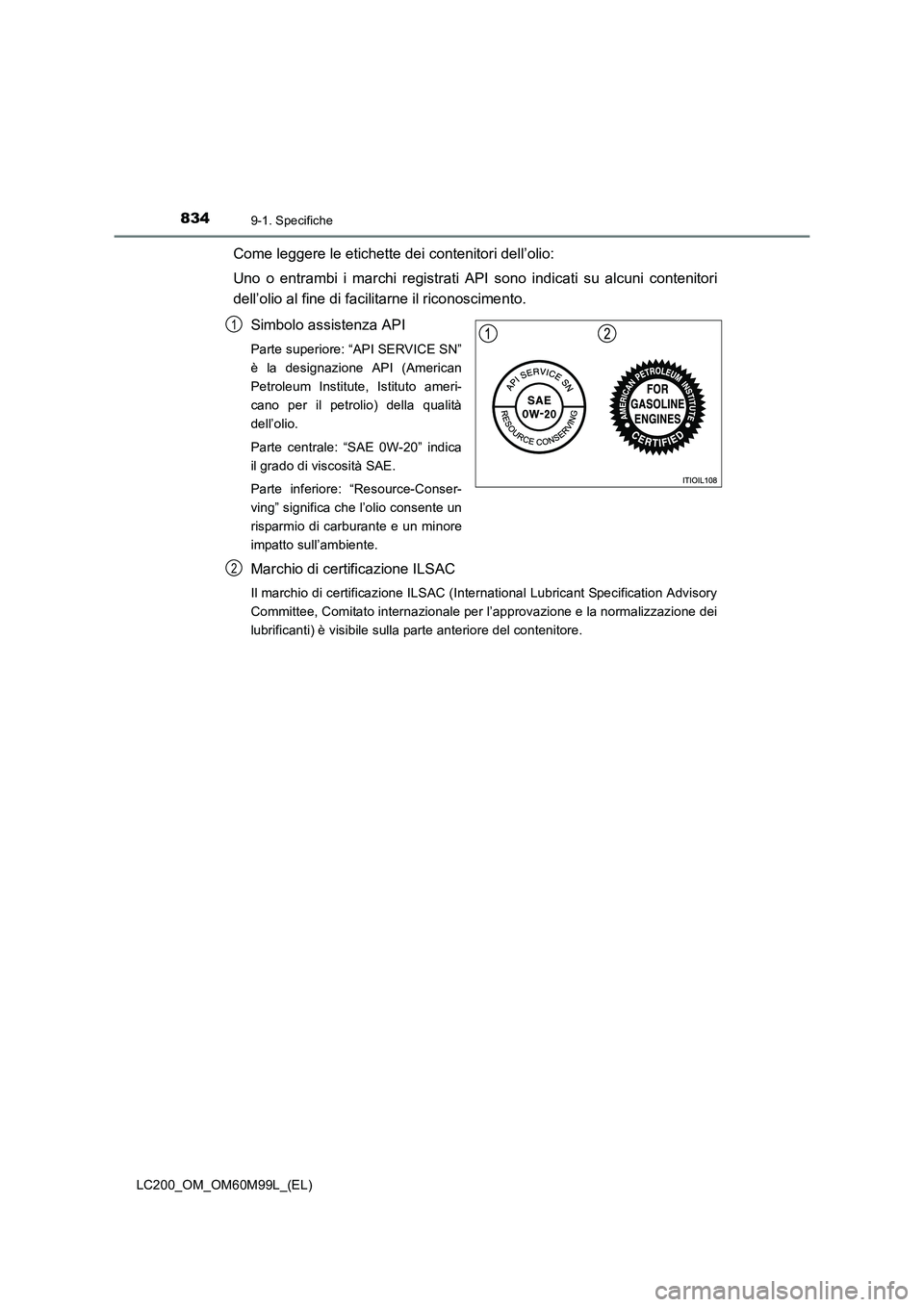 TOYOTA LAND CRUISER 2016  Manuale duso (in Italian) 8349-1. Specifiche
LC200_OM_OM60M99L_(EL)
Come leggere le etichette dei contenitori dell’olio:
Uno o entrambi i marchi registrati API sono indicati su alcuni contenitori
dell’olio al fine di facil