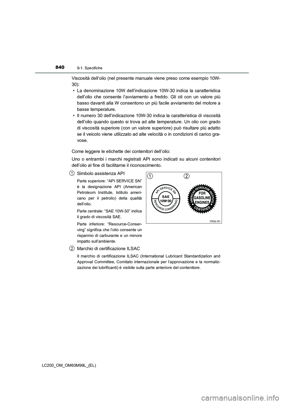 TOYOTA LAND CRUISER 2016  Manuale duso (in Italian) 8409-1. Specifiche
LC200_OM_OM60M99L_(EL)
Viscosità dell’olio (nel presente manuale viene preso come esempio 10W-
30):• La denominazione 10W dell’indicazione 10W-30 indica la caratteristica del
