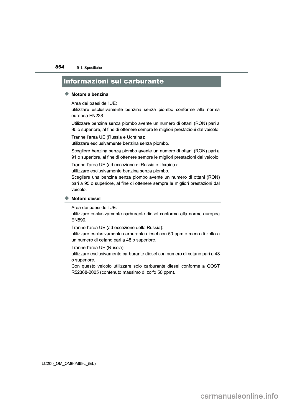 TOYOTA LAND CRUISER 2016  Manuale duso (in Italian) 8549-1. Specifiche
LC200_OM_OM60M99L_(EL)
Infor mazioni sul carburante
◆Motore a benzina
Area dei paesi dell’UE: 
utilizzare esclusivamente benzina senza piombo conforme alla norma
europea EN228.
