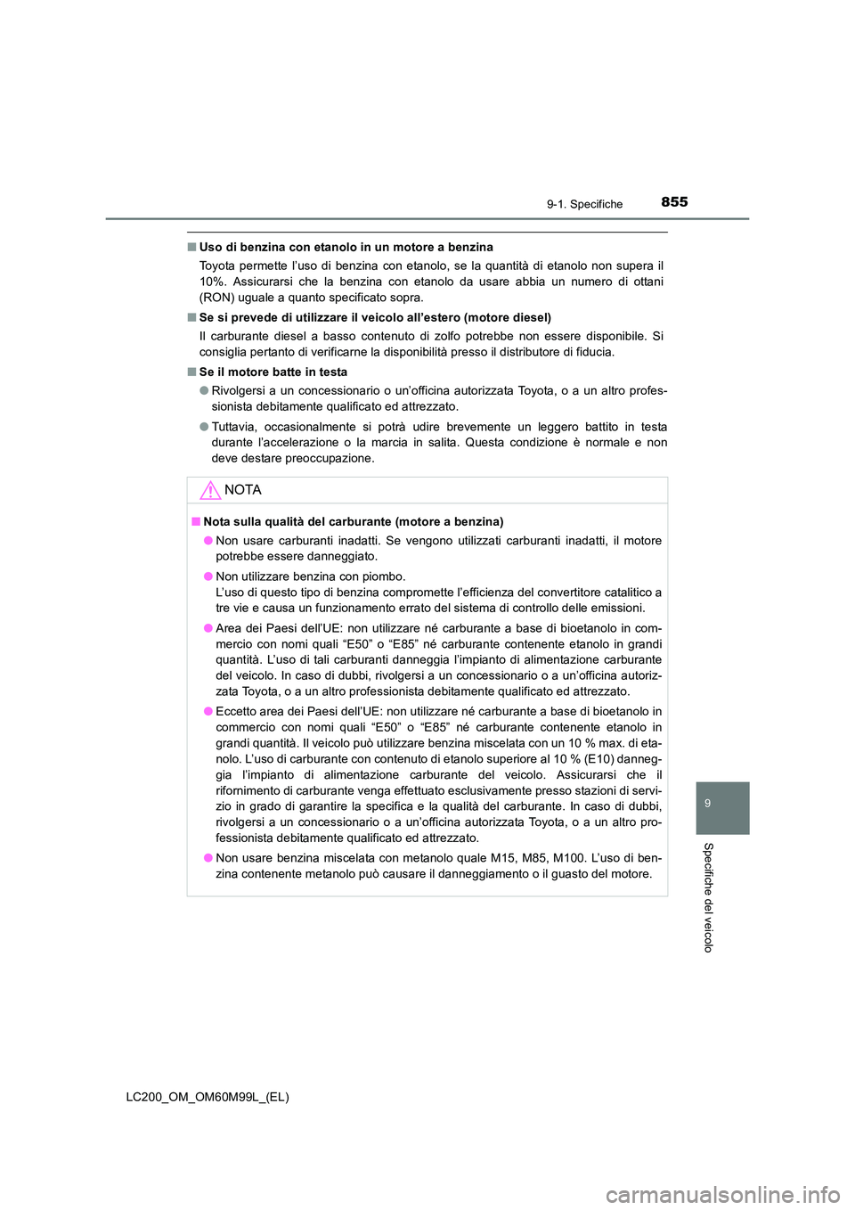 TOYOTA LAND CRUISER 2016  Manuale duso (in Italian) 8559-1. Specifiche
LC200_OM_OM60M99L_(EL)
9
Specifiche del veicolo
■Uso di benzina con etanolo in un motore a benzina
Toyota permette l’uso di benzina con etanolo, se la quantità di etanolo non s