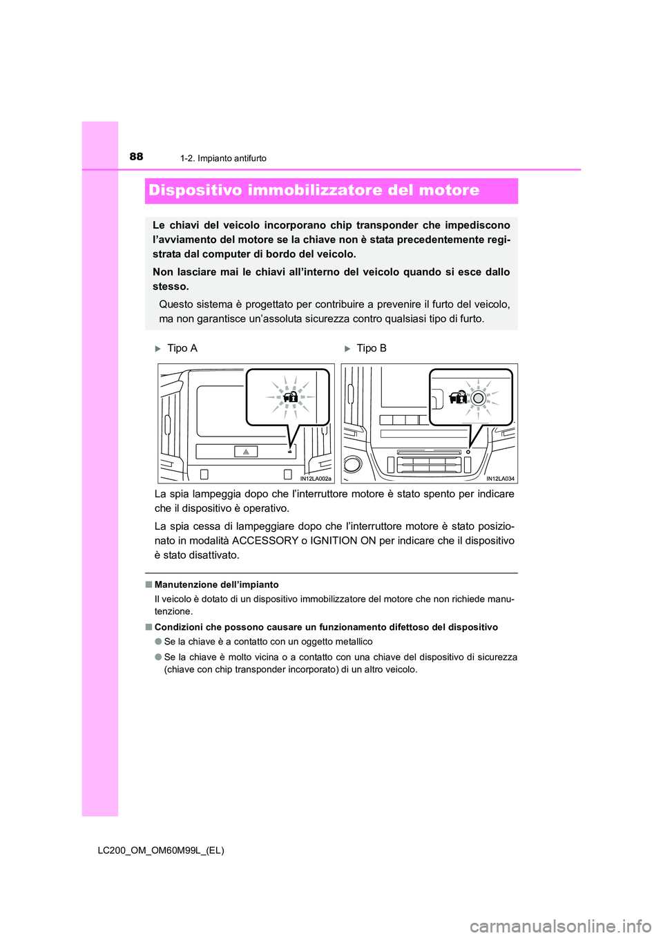 TOYOTA LAND CRUISER 2016 Manuale duso (in Italian) 881-2. Impianto antifurto
LC200_OM_OM60M99L_(EL)
Dispositivo immobilizzatore del motore
La spia lampeggia dopo che l’interruttore motore è stato spento per indicare
che il dispositivo è operativo. TOYOTA LAND CRUISER 2016 Manuale duso (in Italian) 881-2. Impianto antifurto
LC200_OM_OM60M99L_(EL)
Dispositivo immobilizzatore del motore
La spia lampeggia dopo che l’interruttore motore è stato spento per indicare
che il dispositivo è operativo.