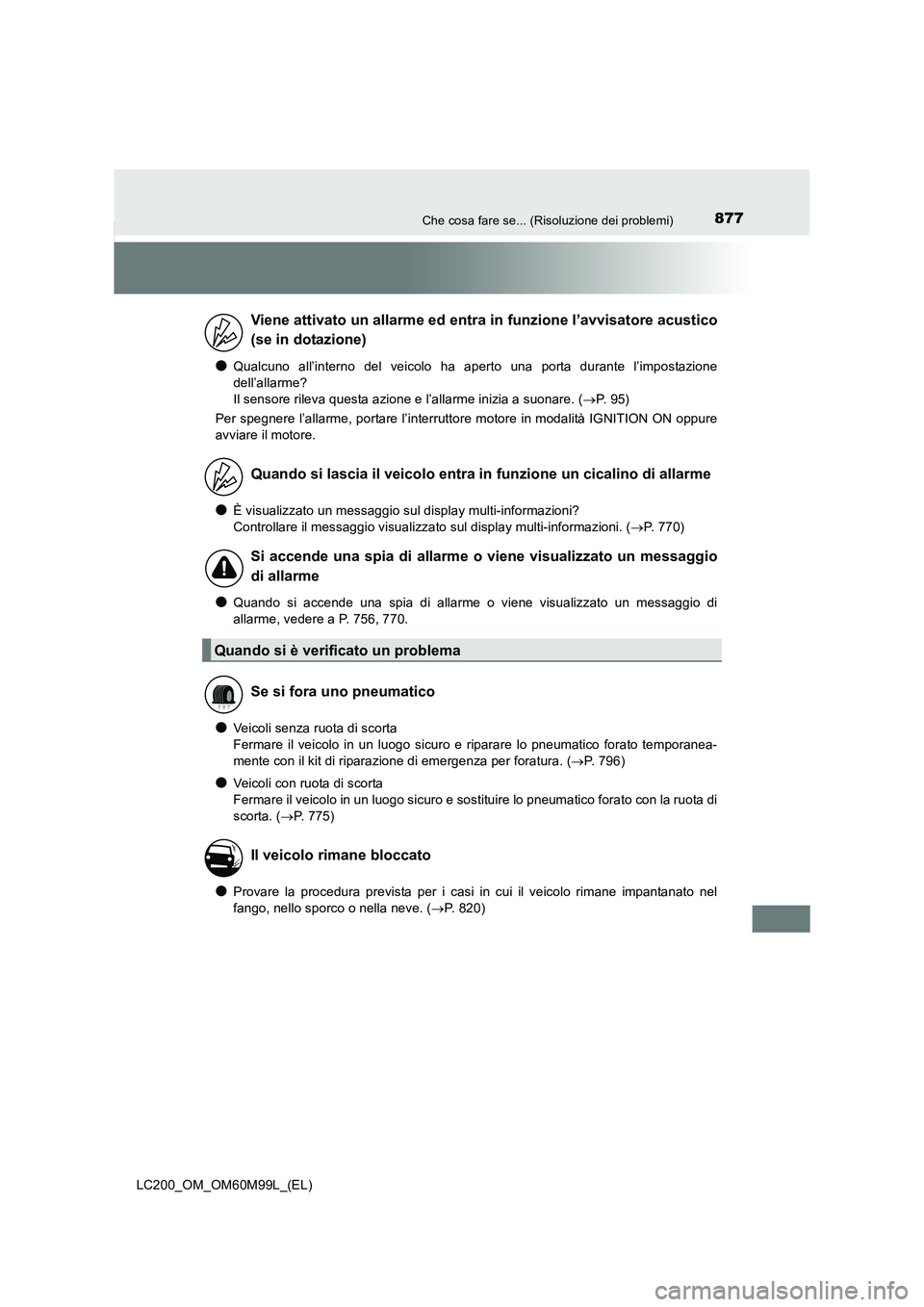 TOYOTA LAND CRUISER 2016  Manuale duso (in Italian) 877Che cosa fare se... (Risoluzione dei problemi)
LC200_OM_OM60M99L_(EL)
●Qualcuno all’interno del veicolo ha aperto una porta durante l’impostazione
dell’allarme? 
Il sensore rileva questa az