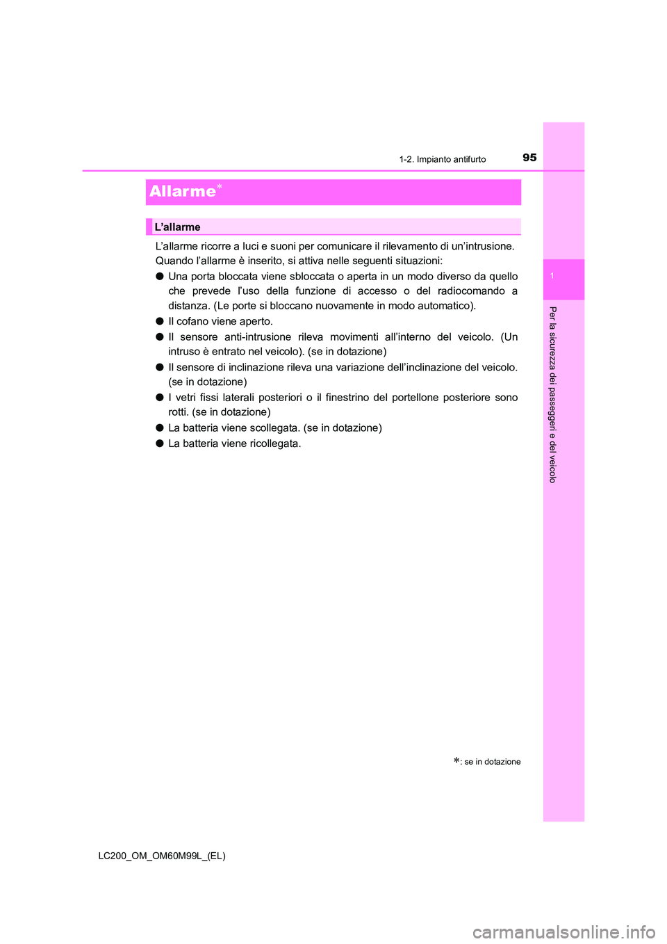 TOYOTA LAND CRUISER 2016 Manuale duso (in Italian) 95
1
1-2. Impianto antifurto
LC200_OM_OM60M99L_(EL)
Per la sicurezza dei passeggeri e del veicolo
Allarme∗
L’allarme ricorre a luci e suoni per comunicare il rilevamento di un’intrusione.
Quand TOYOTA LAND CRUISER 2016 Manuale duso (in Italian) 95
1
1-2. Impianto antifurto
LC200_OM_OM60M99L_(EL)
Per la sicurezza dei passeggeri e del veicolo
Allarme∗
L’allarme ricorre a luci e suoni per comunicare il rilevamento di un’intrusione.
Quand