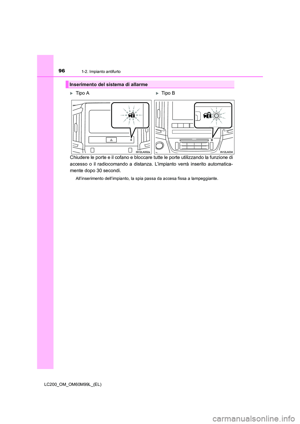 TOYOTA LAND CRUISER 2016 Manuale duso (in Italian) 961-2. Impianto antifurto
LC200_OM_OM60M99L_(EL)
Chiudere le porte e il cofano e bloccare tutte le porte utilizzando la funzione di
accesso o il radiocomando a distanza. L’impianto verrà inserito a TOYOTA LAND CRUISER 2016 Manuale duso (in Italian) 961-2. Impianto antifurto
LC200_OM_OM60M99L_(EL)
Chiudere le porte e il cofano e bloccare tutte le porte utilizzando la funzione di
accesso o il radiocomando a distanza. L’impianto verrà inserito a
