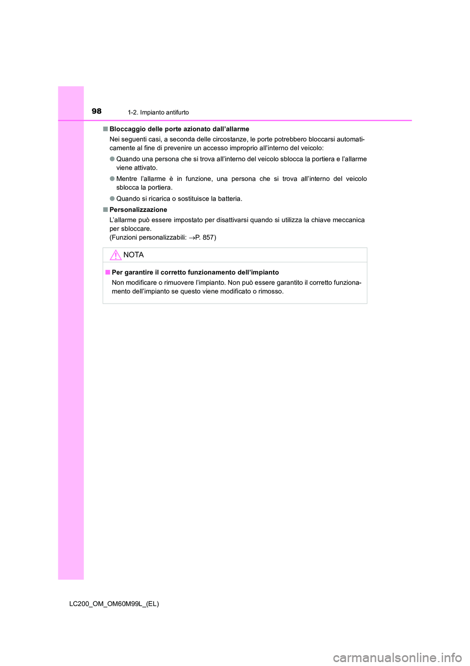 TOYOTA LAND CRUISER 2016 Manuale duso (in Italian) 981-2. Impianto antifurto
LC200_OM_OM60M99L_(EL)■
Bloccaggio delle porte azionato dall’allarme
Nei seguenti casi, a seconda delle circostanze, le porte potrebbero bloccarsi automati-
camente al fi TOYOTA LAND CRUISER 2016 Manuale duso (in Italian) 981-2. Impianto antifurto
LC200_OM_OM60M99L_(EL)■
Bloccaggio delle porte azionato dall’allarme
Nei seguenti casi, a seconda delle circostanze, le porte potrebbero bloccarsi automati-
camente al fi
