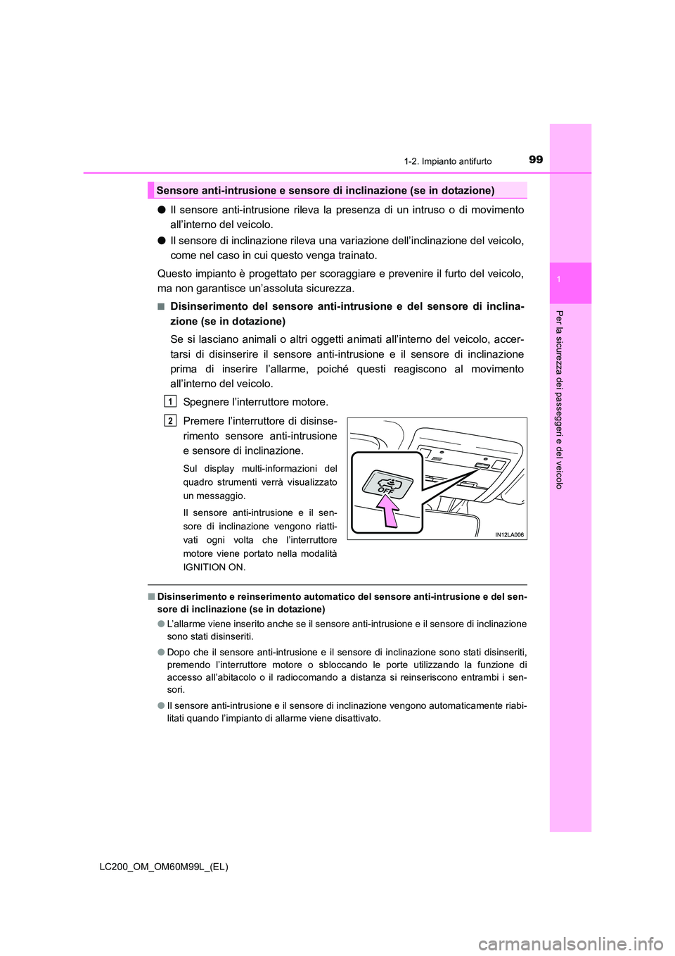 TOYOTA LAND CRUISER 2016 Manuale duso (in Italian) 991-2. Impianto antifurto
1
LC200_OM_OM60M99L_(EL)
Per la sicurezza dei passeggeri e del veicolo
●Il sensore anti-intrusione rileva la presenza di un intruso o di movimento
all’interno del veicolo TOYOTA LAND CRUISER 2016 Manuale duso (in Italian) 991-2. Impianto antifurto
1
LC200_OM_OM60M99L_(EL)
Per la sicurezza dei passeggeri e del veicolo
●Il sensore anti-intrusione rileva la presenza di un intruso o di movimento
all’interno del veicolo