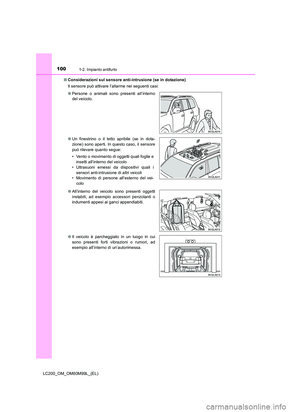 TOYOTA LAND CRUISER 2016 Manuale duso (in Italian) 1001-2. Impianto antifurto
LC200_OM_OM60M99L_(EL)■
Considerazioni sul sensore anti-intrusione (se in dotazione)
Il sensore può attivare l’allarme nei seguenti casi:
●Persone o animali sono pres TOYOTA LAND CRUISER 2016 Manuale duso (in Italian) 1001-2. Impianto antifurto
LC200_OM_OM60M99L_(EL)■
Considerazioni sul sensore anti-intrusione (se in dotazione)
Il sensore può attivare l’allarme nei seguenti casi:
●Persone o animali sono pres