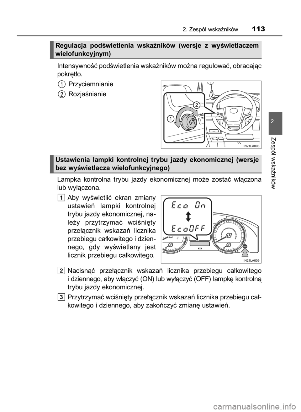 TOYOTA LAND CRUISER 2015  Instrukcja obsługi (in Polish) IntensywnoÊç podÊwietlenia wskaêników mo˝na regulowaç, obracajàc
pokr´t∏o.
Przyciemnianie
RozjaÊnianie
Lampka  kontrolna  trybu  jazdy  ekonomicznej  mo˝e  zostaç  w∏àczona
lub wy∏