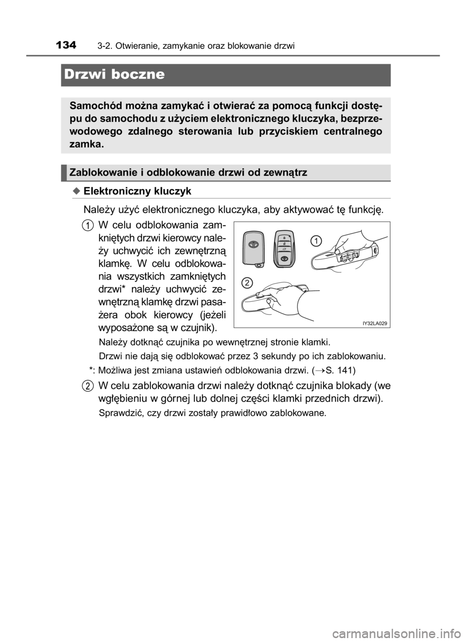 TOYOTA LAND CRUISER 2015  Instrukcja obsługi (in Polish) Elektroniczny kluczyk 
Nale˝y u˝yç elektronicznego kluczyka, aby aktywowaç t´ funkcj´.
W celu  odblokowania  zam-
kni´tych drzwi kierowcy nale-
˝y  uchwyciç  ich  zewn´trznà
klamk´.  W ce
