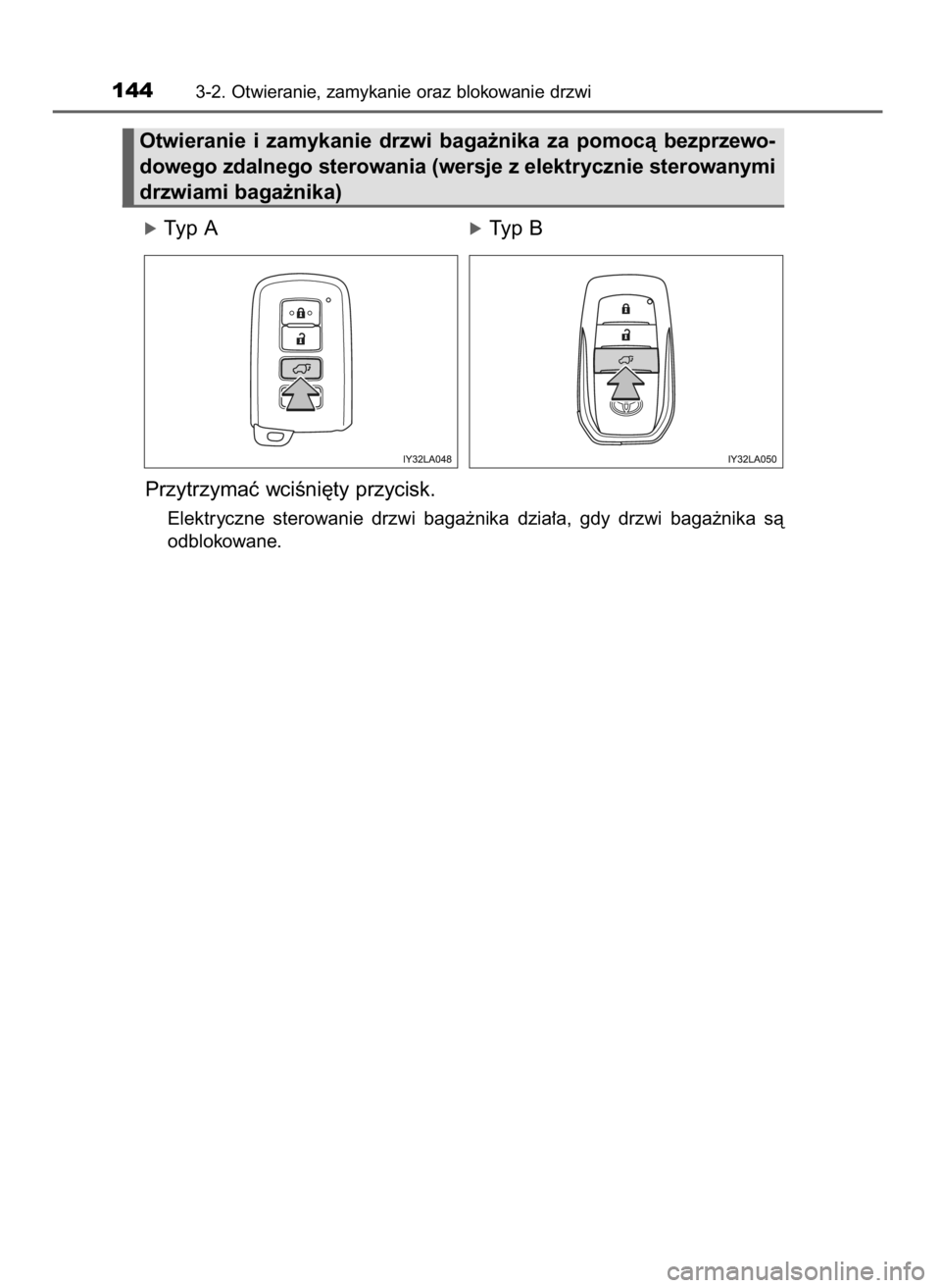 TOYOTA LAND CRUISER 2015  Instrukcja obsługi (in Polish) óTyp AóTyp B
Przytrzymaç wciÊni´ty przycisk.
Elektryczne  sterowanie  drzwi  baga˝nika  dzia∏a,  gdy  drzwi  baga˝nika  sà
odblokowane.
1443-2. Otwieranie, zamykanie oraz blokowanie drzwi
Ot