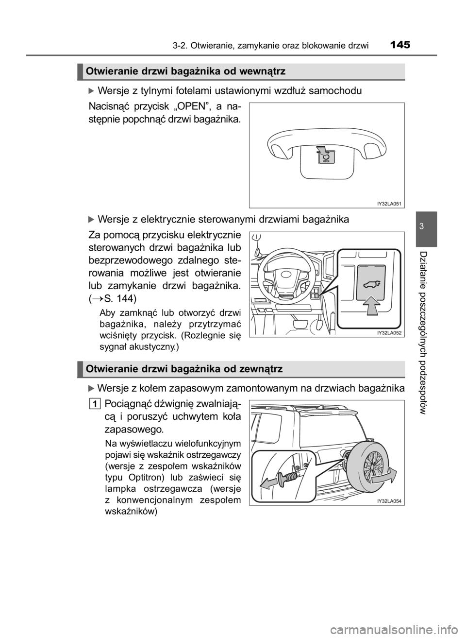 TOYOTA LAND CRUISER 2015  Instrukcja obsługi (in Polish) óWersje z tylnymi fotelami ustawionymi wzd∏u˝ samochodu
Nacisnàç  przycisk  „OPEN”,  a na-
st´pnie popchnàç drzwi baga˝nika.
óWersje z elektrycznie sterowanymi drzwiami baga˝nika
Za po