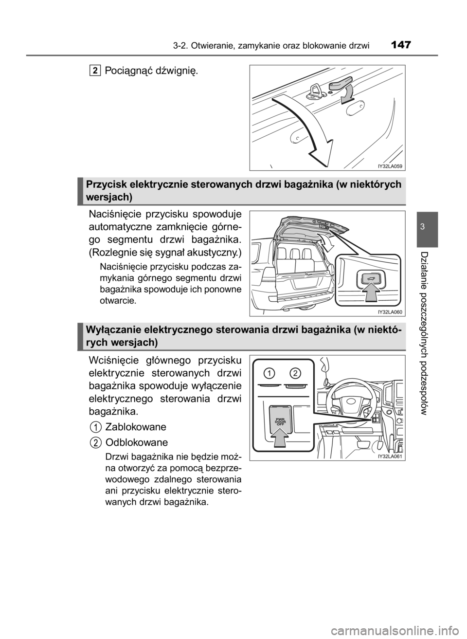 TOYOTA LAND CRUISER 2015  Instrukcja obsługi (in Polish) Pociàgnàç dêwigni´.
NaciÊni´cie  przycisku  spowoduje
automatyczne  zamkni´cie  górne-
go  segmentu  drzwi  baga˝nika.
(Rozlegnie si´ sygna∏ akustyczny.)
NaciÊni´cie przycisku podczas z
