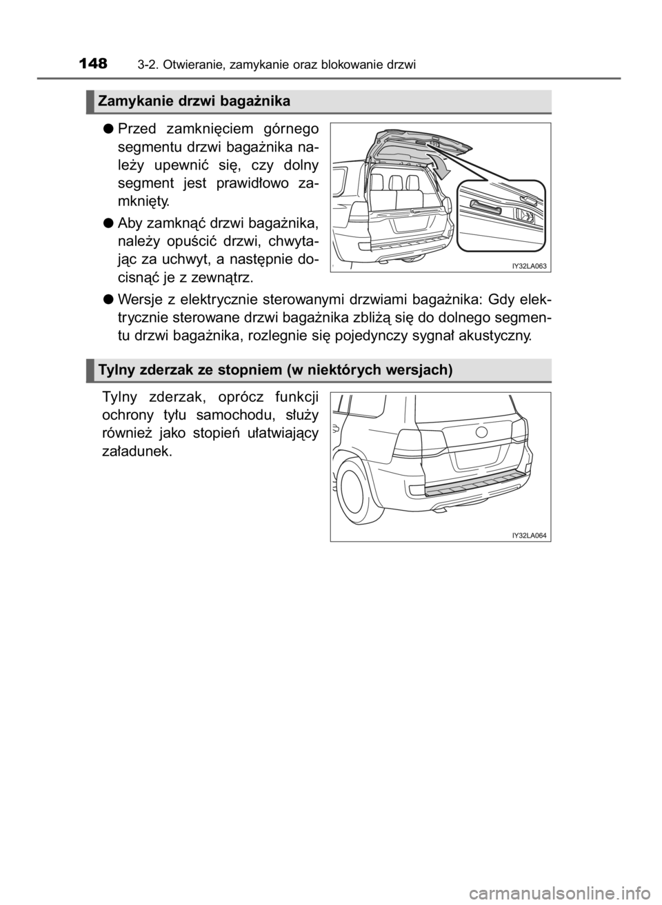 TOYOTA LAND CRUISER 2015  Instrukcja obsługi (in Polish) Przed  zamkni´ciem  górnego
segmentu  drzwi  baga˝nika  na-
le˝y  upewniç  si´,  czy  dolny
segment  jest  prawid∏owo  za-
mkni´ty.
Aby zamknàç drzwi baga˝nika,
nale˝y  opuÊciç  drzwi, 