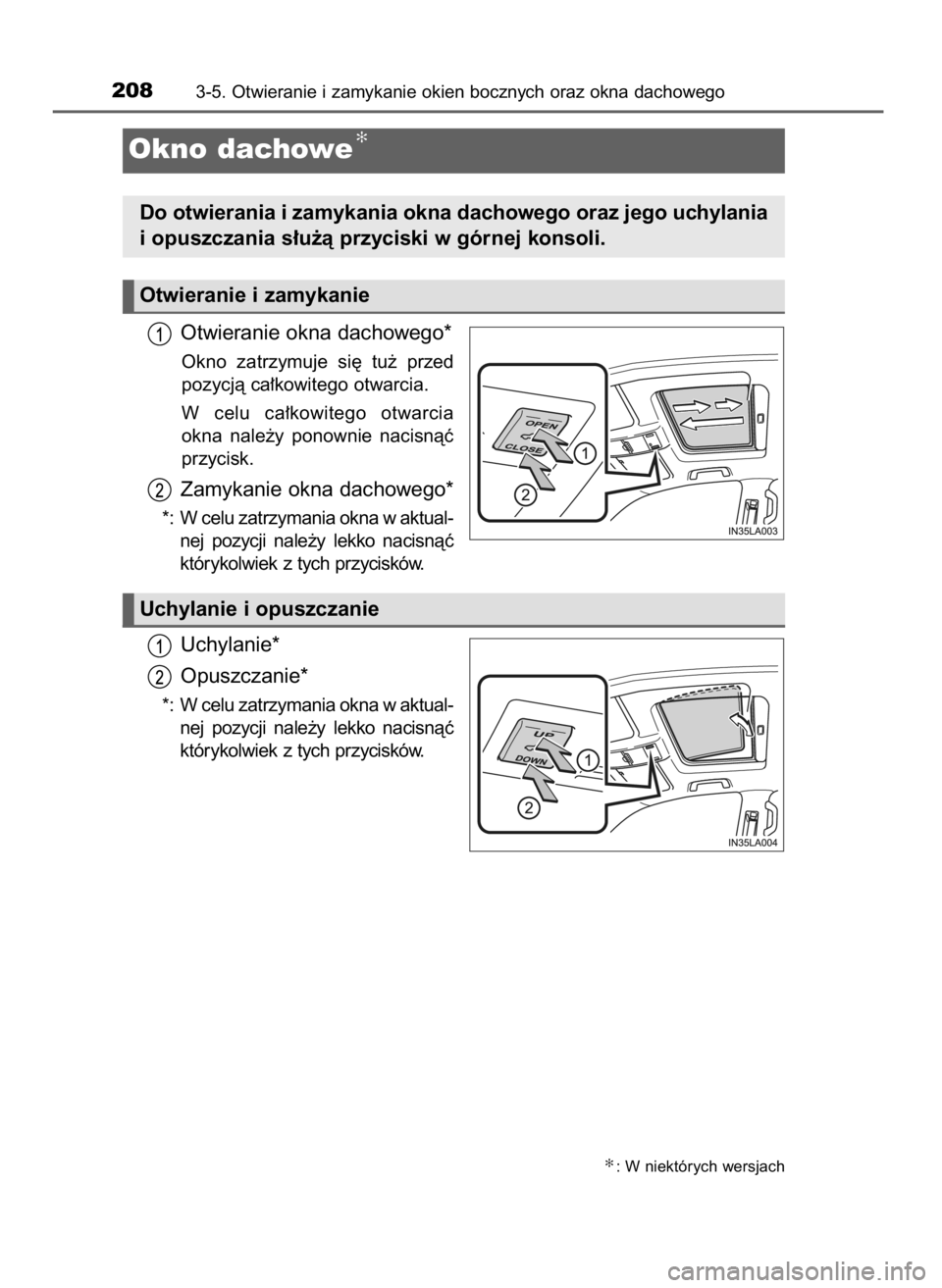 TOYOTA LAND CRUISER 2015  Instrukcja obsługi (in Polish) Otwieranie okna dachowego*
Okno  zatrzymuje  si´  tu˝  przed
pozycjà ca∏kowitego otwarcia.
W celu  ca∏kowitego  otwarcia
okna  nale˝y  ponownie  nacisnàç
przycisk.
Zamykanie okna dachowego*
