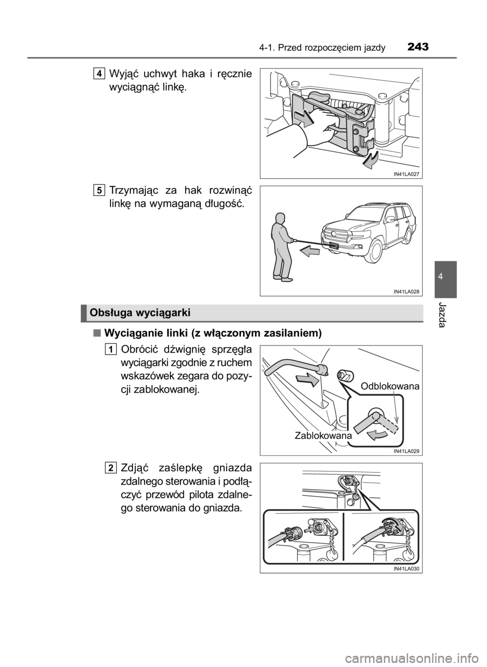 TOYOTA LAND CRUISER 2015  Instrukcja obsługi (in Polish) Wyjàç  uchwyt  haka  i r´cznie
wyciàgnàç link´.
Trzymajàc  za  hak  rozwinàç
link´ na wymaganà d∏ugoÊç.
Wyciàganie linki (z w∏àczonym zasilaniem)
Obróciç  dêwigni´  sprz´g∏a