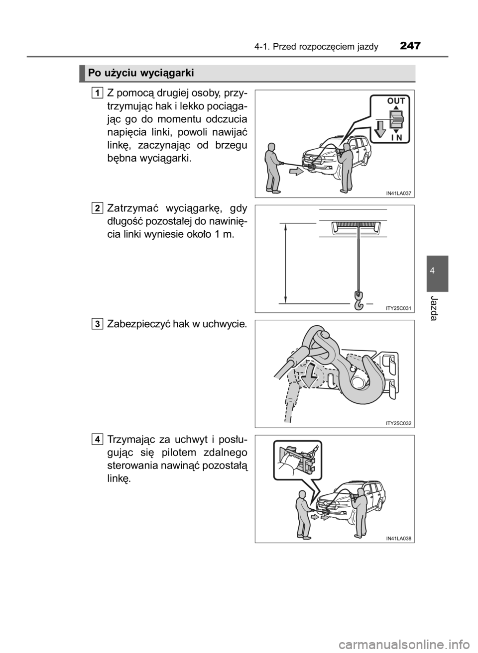 TOYOTA LAND CRUISER 2015  Instrukcja obsługi (in Polish) Z pomocà drugiej osoby, przy-
trzymujàc hak i lekko pociàga-
jàc  go  do  momentu  odczucia
napi´cia  linki,  powoli  nawijaç
link´,  zaczynajàc  od  brzegu
b´bna wyciàgarki.
Zatrzymaç  wyc