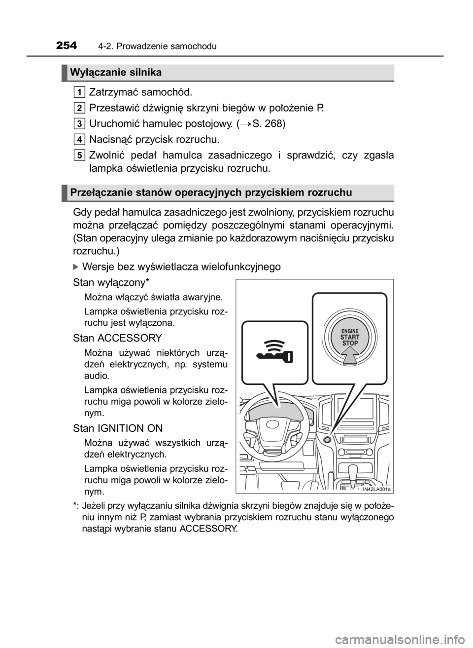 TOYOTA LAND CRUISER 2015  Instrukcja obsługi (in Polish) Zatrzymaç samochód.
Przestawiç dêwigni´ skrzyni biegów w po∏o˝enie P.
Uruchomiç hamulec postojowy. (
S. 268)
Nacisnàç przycisk rozruchu.
Zwolniç  peda∏  hamulca  zasadniczego  i sprawd
