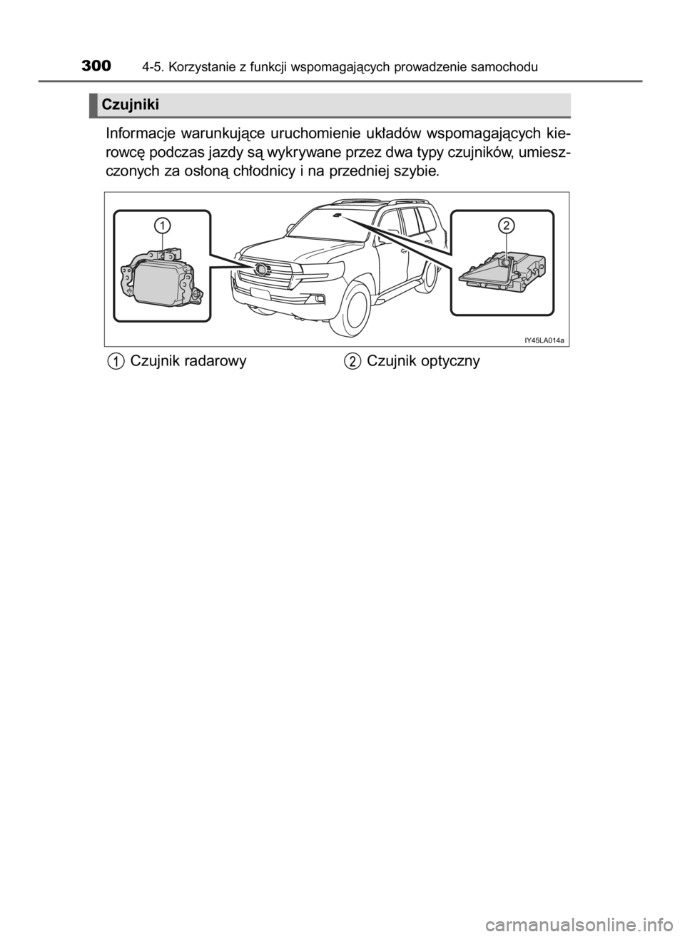 TOYOTA LAND CRUISER 2015  Instrukcja obsługi (in Polish) Informacje  warunkujàce  uruchomienie  uk∏adów  wspomagajàcych  kie-
rowc´ podczas jazdy sà wykrywane przez dwa typy czujników, umiesz-
czonych za os∏onà ch∏odnicy i na przedniej szybie.
