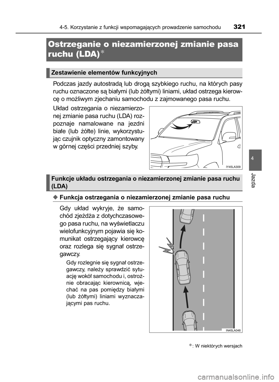 TOYOTA LAND CRUISER 2015  Instrukcja obsługi (in Polish) Podczas  jazdy  autostradà  lub  drogà  szybkiego  ruchu,  na  których  pasy
ruchu oznaczone sà bia∏ymi (lub ˝ó∏tymi) liniami, uk∏ad ostrzega kierow-
c´ o mo˝liwym zjechaniu samochodu z 