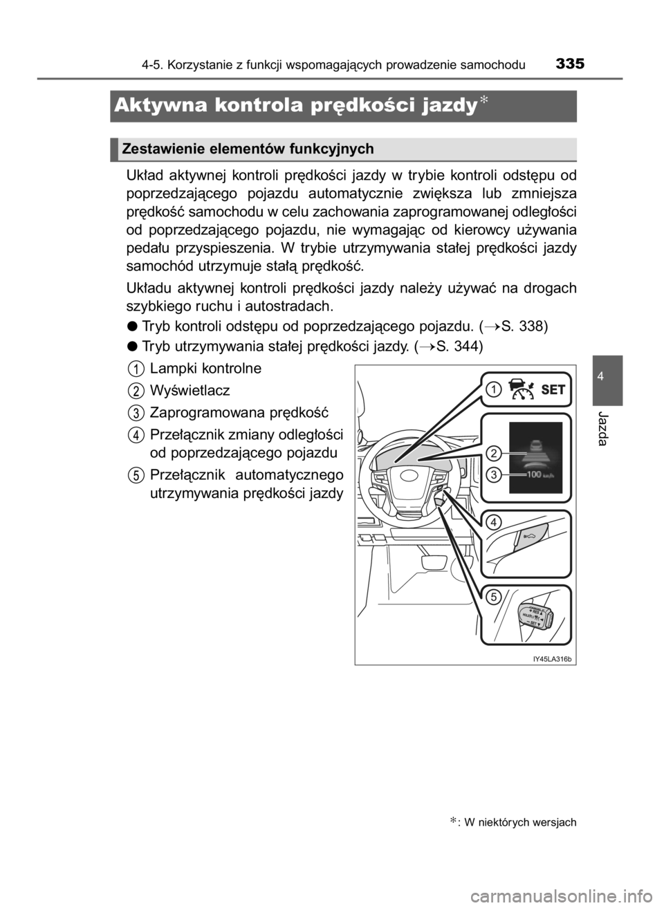 TOYOTA LAND CRUISER 2015  Instrukcja obsługi (in Polish) Uk∏ad  aktywnej  kontroli  pr´dkoÊci  jazdy  w trybie  kontroli  odst´pu  od
poprzedzajàcego  pojazdu  automatycznie  zwi´ksza  lub  zmniejsza
pr´dkoÊç samochodu w celu zachowania zaprogramo