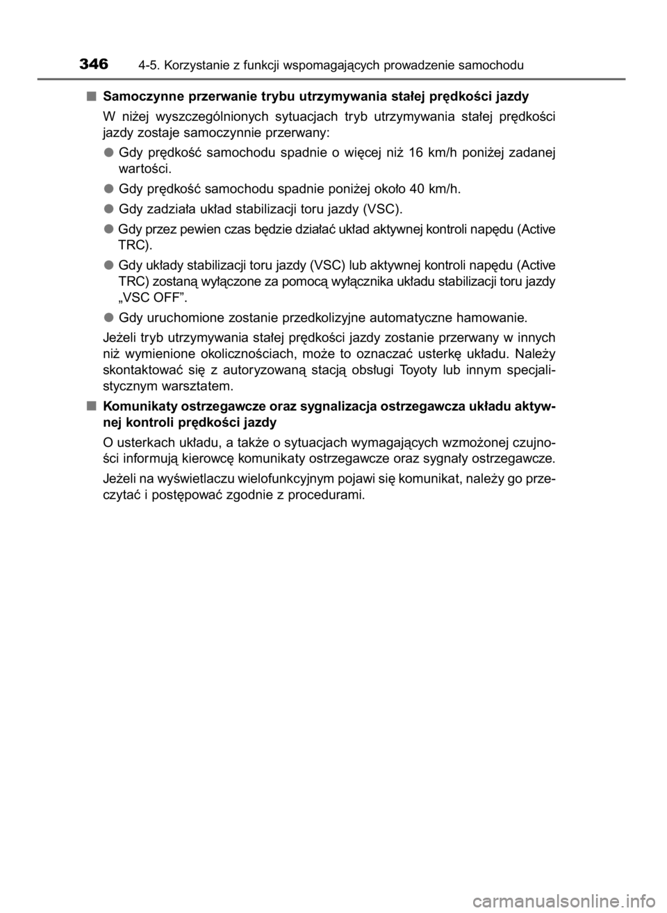 TOYOTA LAND CRUISER 2015 Instrukcja obsługi (in Polish) Samoczynne przerwanie trybu utrzymywania sta∏ej pr´dkoÊci jazdy
W ni˝ej wyszczególnionych sytuacjach tryb utrzymywania sta∏ej pr´dkoÊci
jazdy zostaje samoczynnie przerwany:
Gdy pr´dk TOYOTA LAND CRUISER 2015 Instrukcja obsługi (in Polish) Samoczynne przerwanie trybu utrzymywania sta∏ej pr´dkoÊci jazdy
W ni˝ej wyszczególnionych sytuacjach tryb utrzymywania sta∏ej pr´dkoÊci
jazdy zostaje samoczynnie przerwany:
Gdy pr´dk
