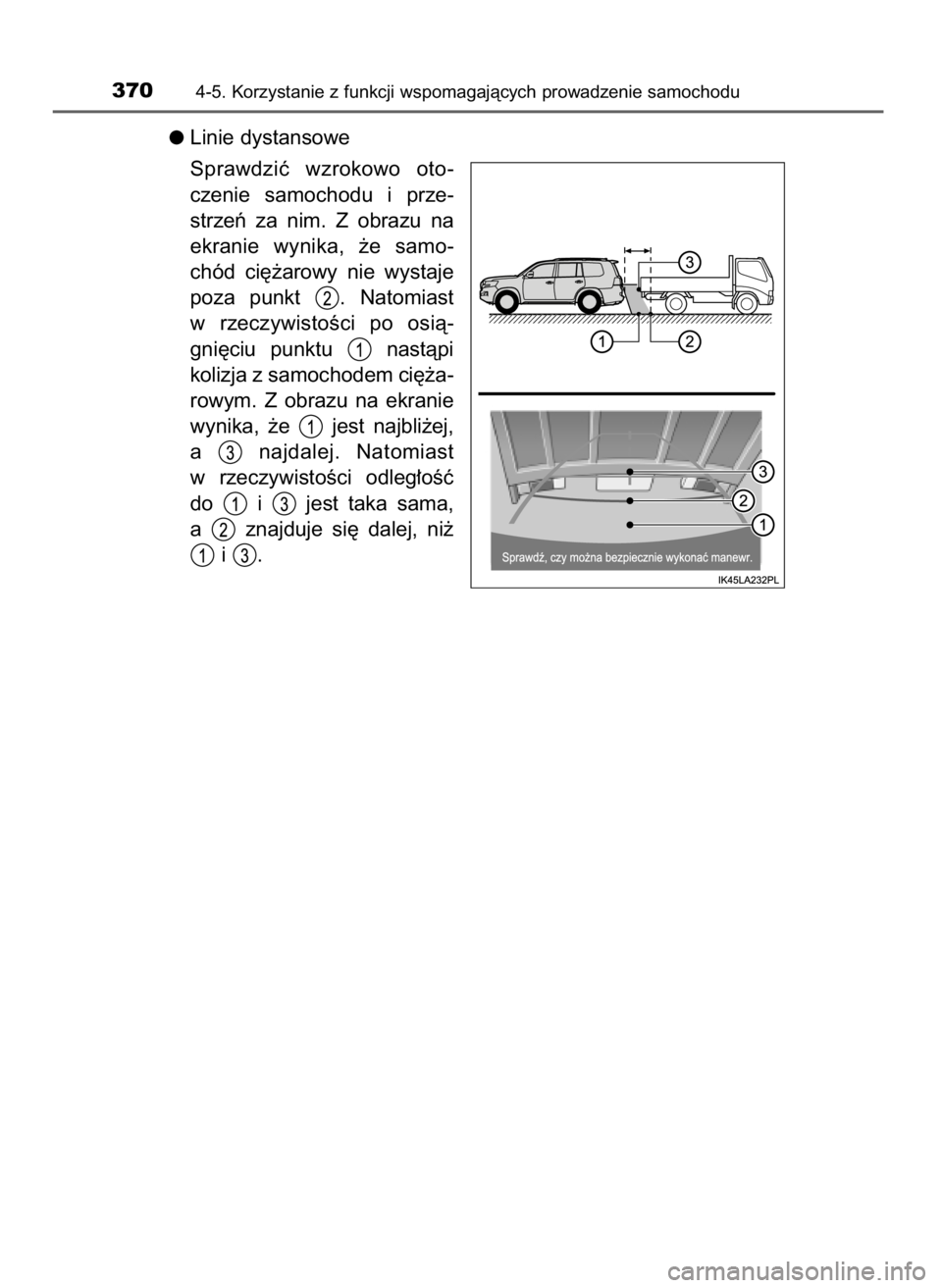 TOYOTA LAND CRUISER 2015  Instrukcja obsługi (in Polish) Linie dystansowe
Sprawdziç  wzrokowo  oto-
czenie  samochodu  i prze-
strzeƒ  za  nim.  Z obrazu  na
ekranie  wynika,  ˝e  samo-
chód  ci´˝arowy  nie  wystaje
poza  punkt  .  Natomiast
w rzeczyw
