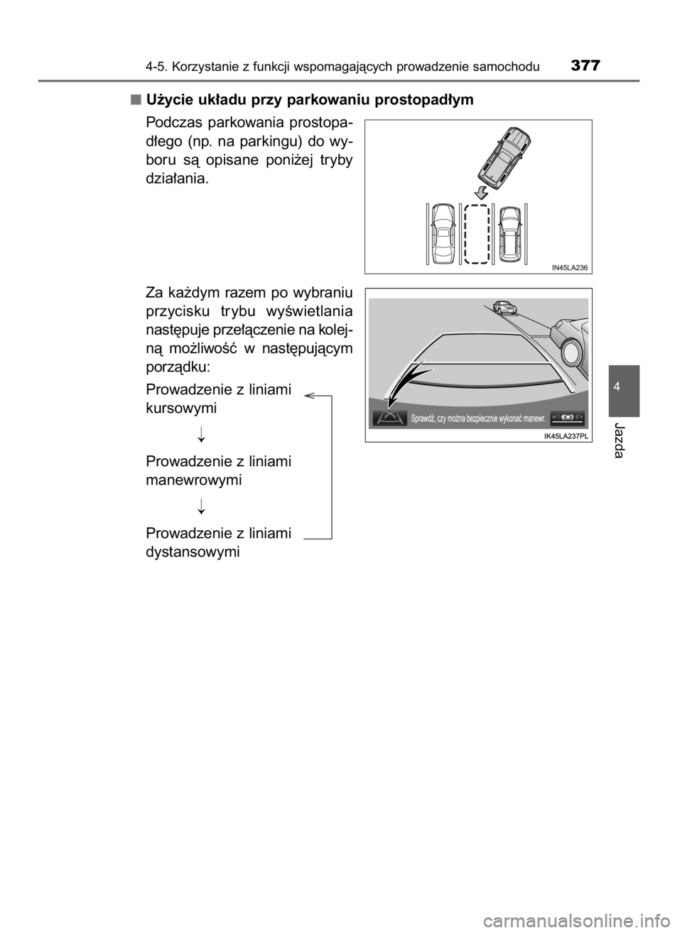 TOYOTA LAND CRUISER 2015  Instrukcja obsługi (in Polish) U˝ycie uk∏adu przy parkowaniu prostopad∏ym
Podczas  parkowania  prostopa-
d∏ego  (np.  na  parkingu)  do  wy-
boru  sà  opisane  poni˝ej  tryby
dzia∏ania.
Za  ka˝dym  razem  po  wybraniu
p