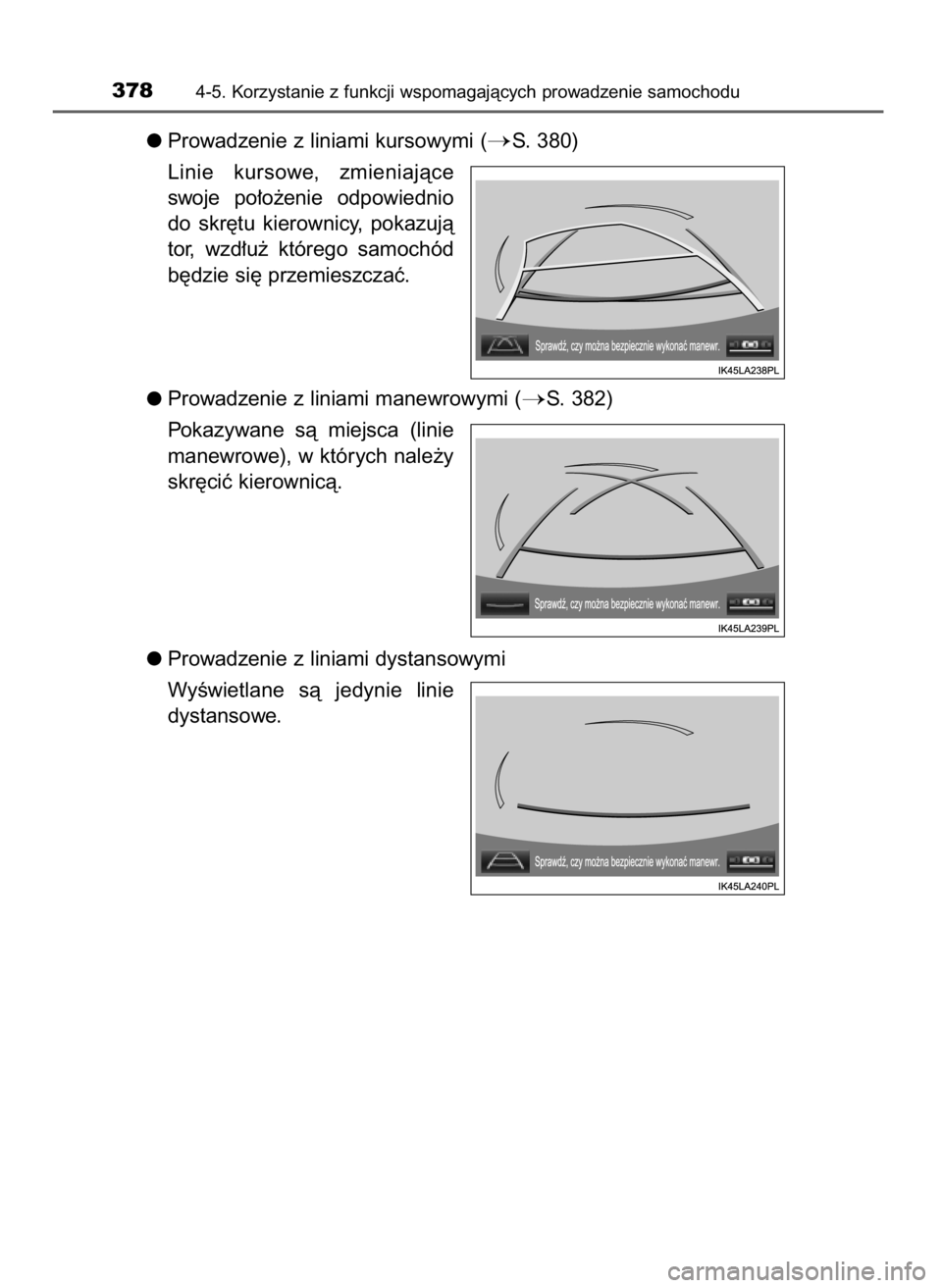 TOYOTA LAND CRUISER 2015  Instrukcja obsługi (in Polish) Prowadzenie z liniami kursowymi (S. 380)
Linie  kursowe,  zmieniajàce
swoje  po∏o˝enie  odpowiednio
do  skr´tu  kierownicy,  pokazujà
tor,  wzd∏u˝  którego  samochód
b´dzie si´ przemiesz