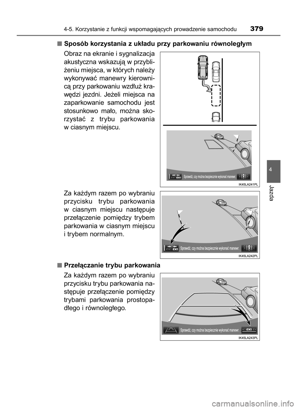 TOYOTA LAND CRUISER 2015  Instrukcja obsługi (in Polish) Sposób korzystania z uk∏adu przy parkowaniu równoleg∏ym
Obraz na ekranie i sygnalizacja
akustyczna wskazujà w przybli-
˝eniu miejsca, w których nale˝y
wykonywaç  manewry  kierowni-
cà przy