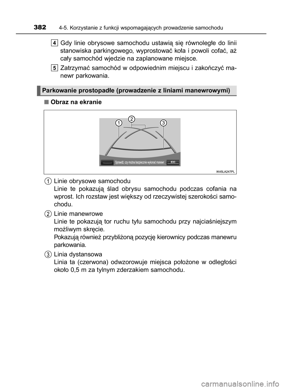 TOYOTA LAND CRUISER 2015 Instrukcja obsługi (in Polish) Gdy linie obrysowe samochodu ustawià si´ równoleg∏e do linii
stanowiska parkingowego, wyprostowaç ko∏a i powoli cofaç, a˝
ca∏y samochód wjedzie na zaplanowane miejsce.
Zatrz TOYOTA LAND CRUISER 2015 Instrukcja obsługi (in Polish) Gdy linie obrysowe samochodu ustawià si´ równoleg∏e do linii
stanowiska parkingowego, wyprostowaç ko∏a i powoli cofaç, a˝
ca∏y samochód wjedzie na zaplanowane miejsce.
Zatrz