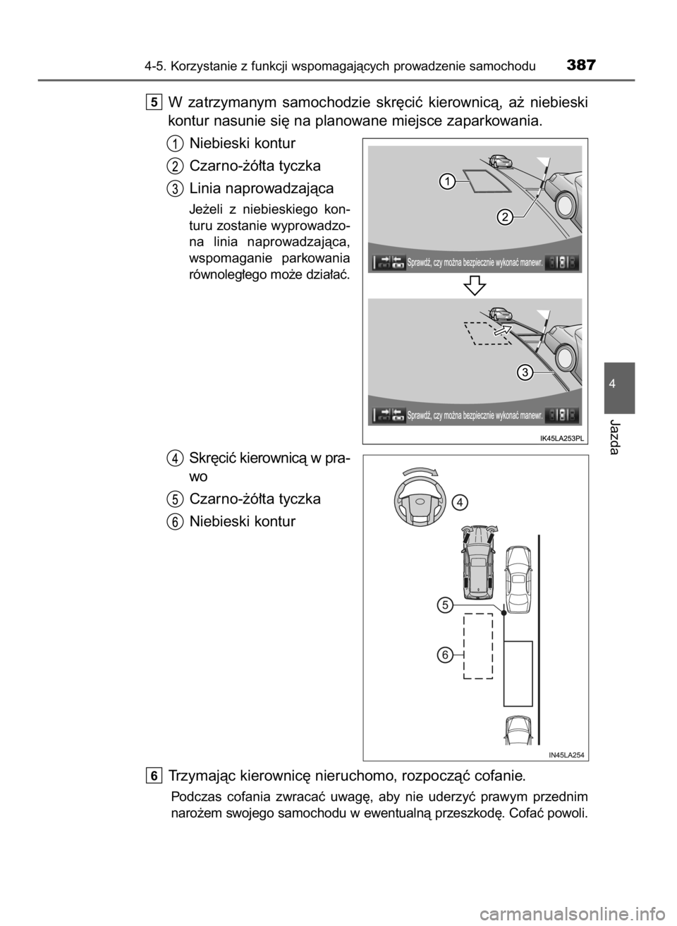 TOYOTA LAND CRUISER 2015 Instrukcja obsługi (in Polish) W zatrzymanym samochodzie skr´ciç kierownicà, a˝ niebieski
kontur nasunie si´ na planowane miejsce zaparkowania.
Niebieski kontur
Czarno-˝ó∏ta tyczka
Linia naprowadzajàca
Je˝eli z nie TOYOTA LAND CRUISER 2015 Instrukcja obsługi (in Polish) W zatrzymanym samochodzie skr´ciç kierownicà, a˝ niebieski
kontur nasunie si´ na planowane miejsce zaparkowania.
Niebieski kontur
Czarno-˝ó∏ta tyczka
Linia naprowadzajàca
Je˝eli z nie