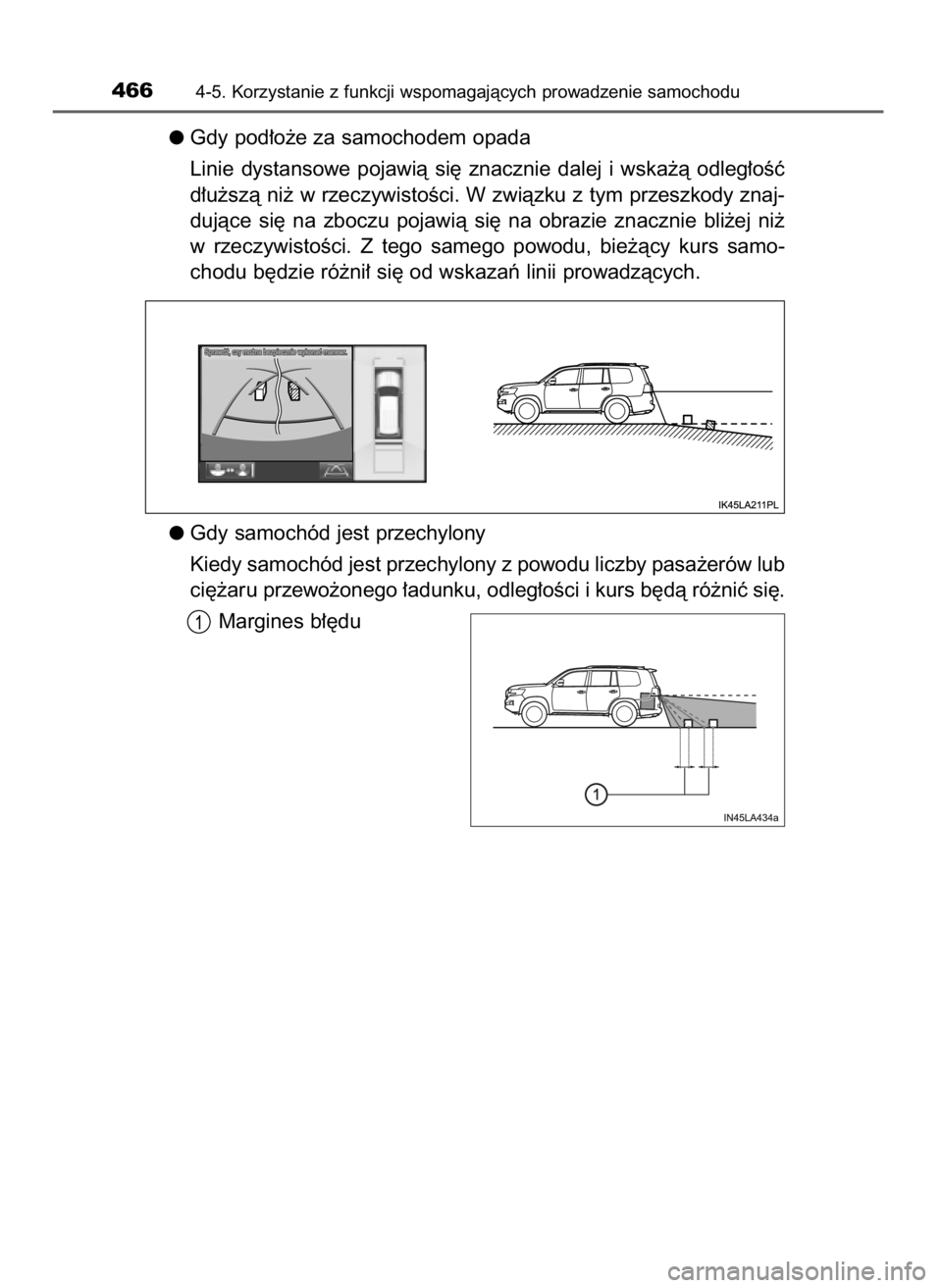 TOYOTA LAND CRUISER 2015  Instrukcja obsługi (in Polish) Gdy pod∏o˝e za samochodem opada
Linie  dystansowe  pojawià  si´  znacznie  dalej  i wska˝à  odleg∏oÊç
d∏u˝szà ni˝ w rzeczywistoÊci. W zwiàzku z tym przeszkody znaj-
dujàce  si´  na