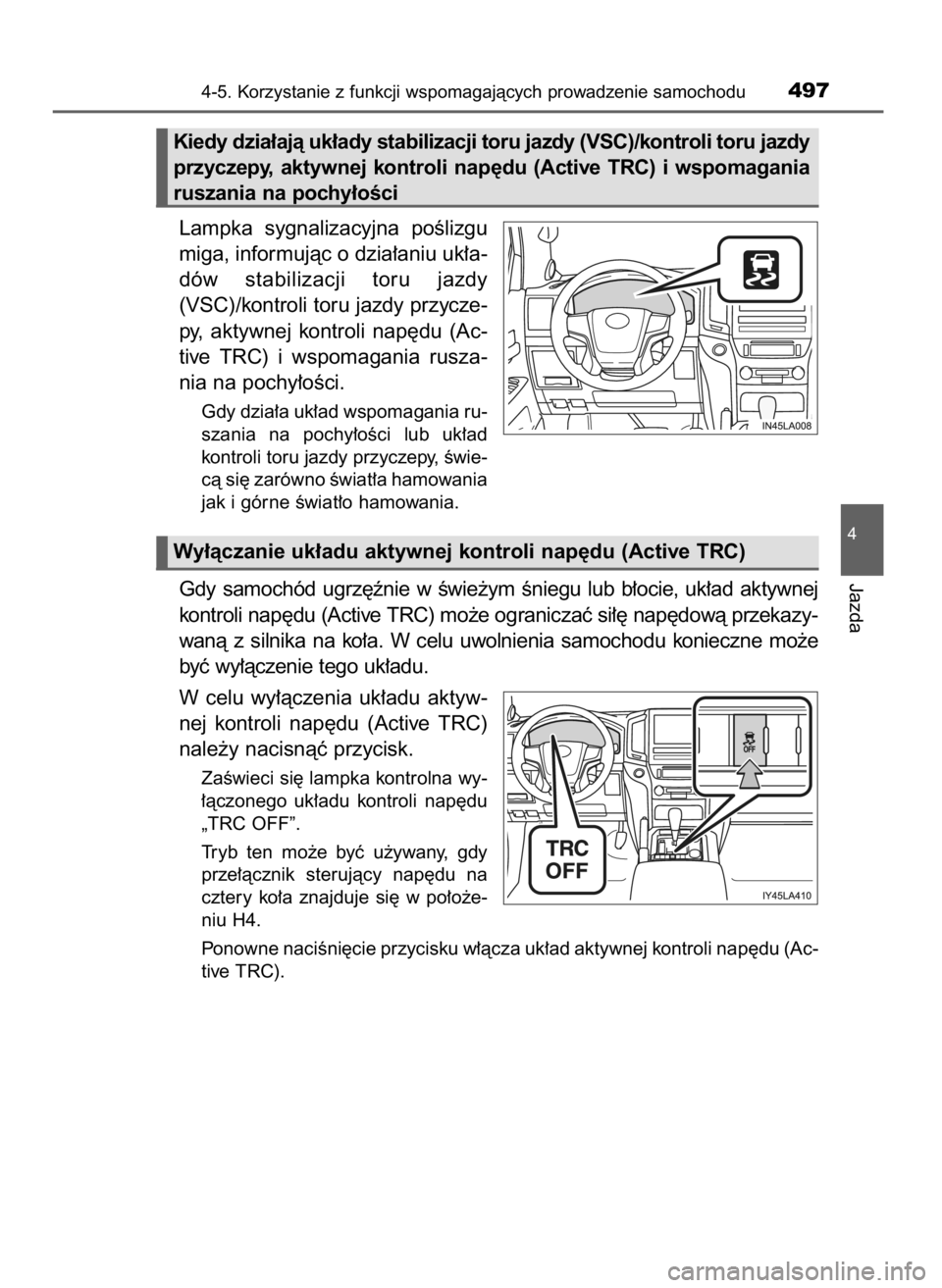 TOYOTA LAND CRUISER 2015  Instrukcja obsługi (in Polish) Lampka  sygnalizacyjna  poÊlizgu
miga, informujàc o dzia∏aniu uk∏a-
dów  stabilizacji  toru  jazdy
(VSC)/kontroli toru jazdy przycze-
py,  aktywnej  kontroli  nap´du  (Ac-
tive  TRC)  i wspoma